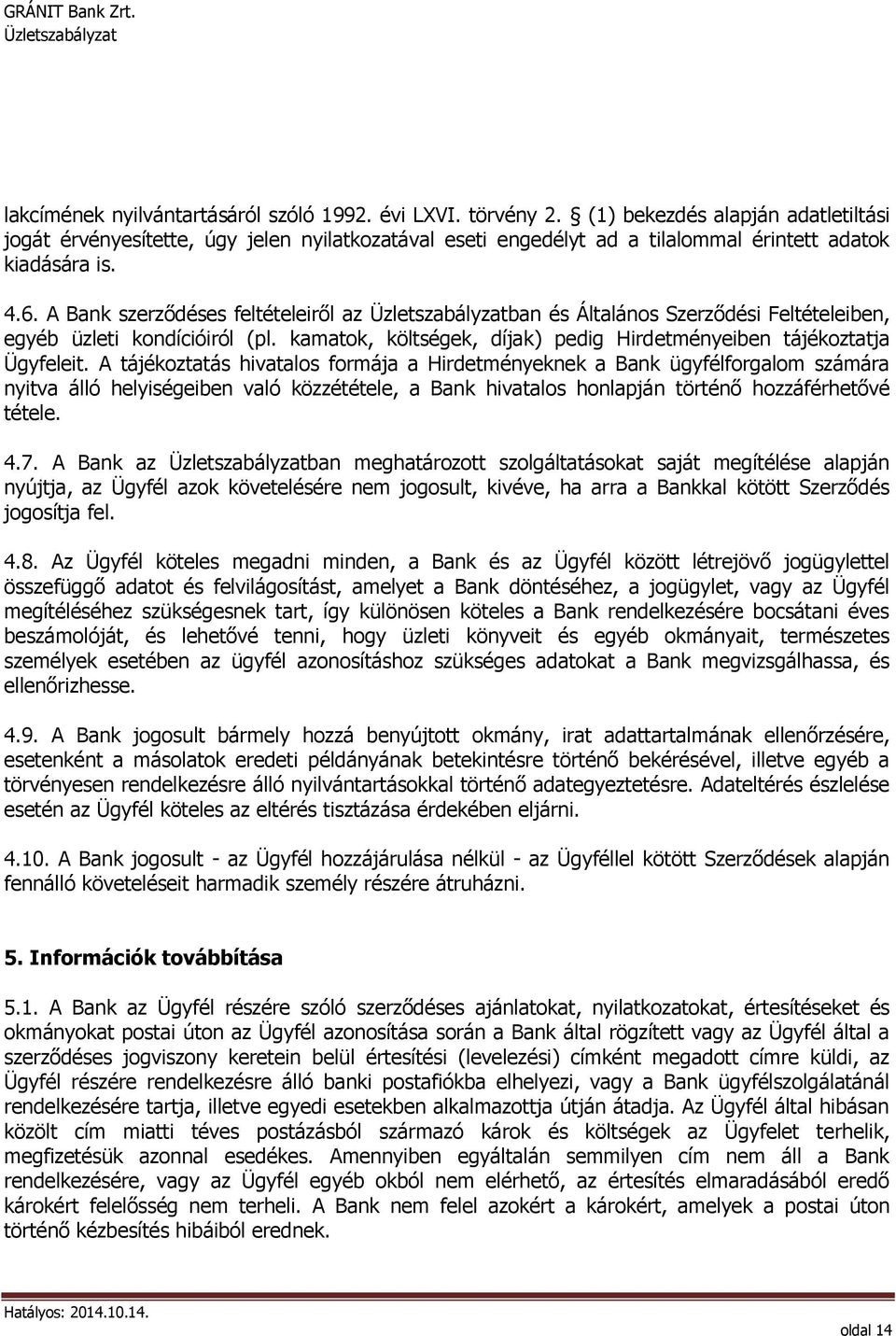 A Bank szerződéses feltételeiről az ban és Általános Szerződési Feltételeiben, egyéb üzleti kondícióiról (pl. kamatok, költségek, díjak) pedig Hirdetményeiben tájékoztatja Ügyfeleit.