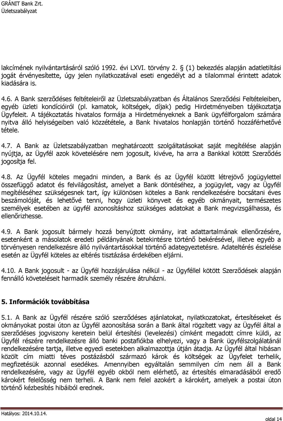 A Bank szerződéses feltételeiről az ban és Általános Szerződési Feltételeiben, egyéb üzleti kondícióiról (pl. kamatok, költségek, díjak) pedig Hirdetményeiben tájékoztatja Ügyfeleit.