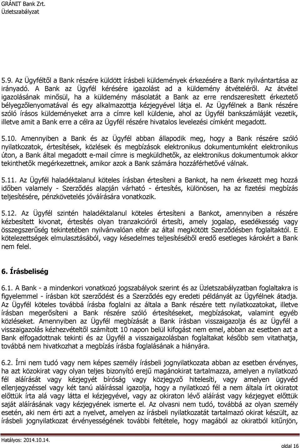 Az Ügyfélnek a Bank részére szóló írásos küldeményeket arra a címre kell küldenie, ahol az Ügyfél bankszámláját vezetik, illetve amit a Bank erre a célra az Ügyfél részére hivatalos levelezési