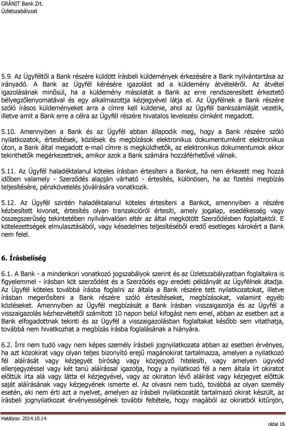 Az Ügyfélnek a Bank részére szóló írásos küldeményeket arra a címre kell küldenie, ahol az Ügyfél bankszámláját vezetik, illetve amit a Bank erre a célra az Ügyfél részére hivatalos levelezési