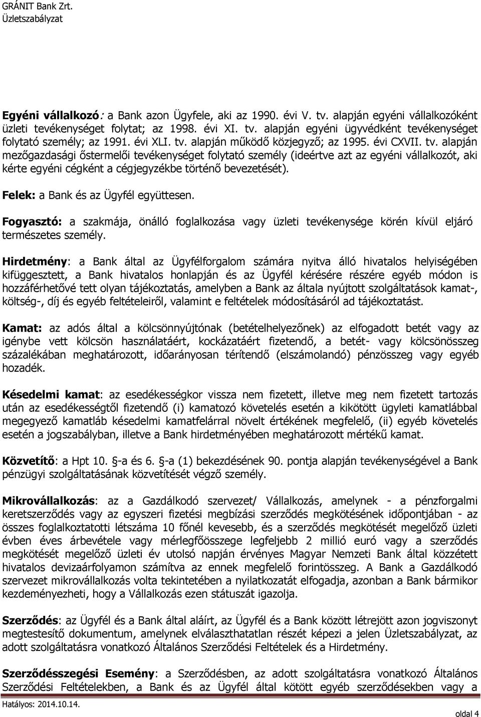 Felek: a Bank és az Ügyfél együttesen. Fogyasztó: a szakmája, önálló foglalkozása vagy üzleti tevékenysége körén kívül eljáró természetes személy.