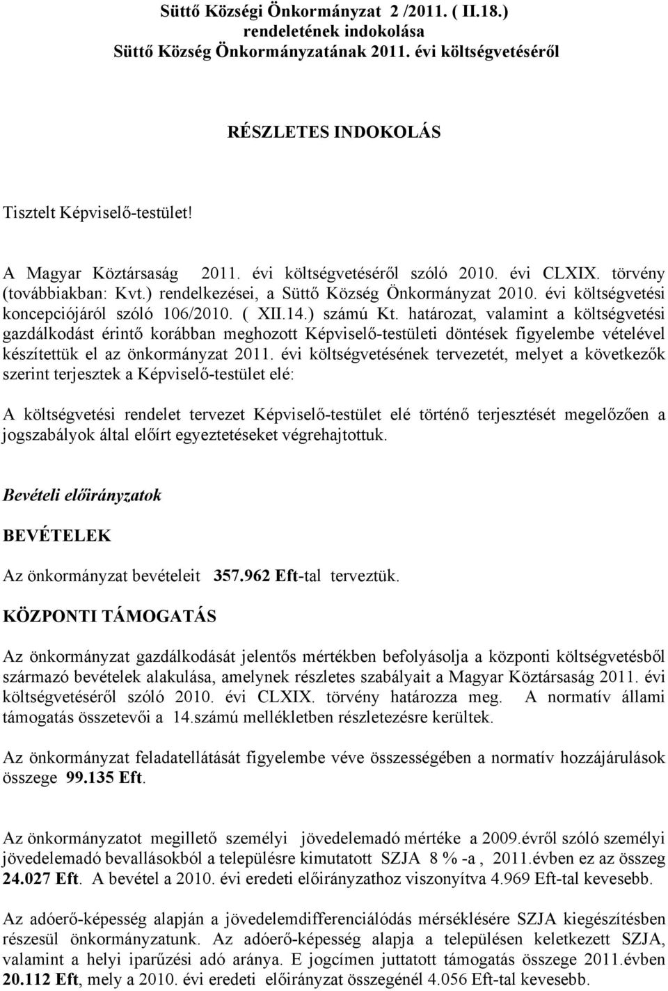 ( XII.14.) számú Kt. határozat, valamint a költségvetési gazdálkodást érintő korábban meghozott Képviselő-testületi döntések figyelembe vételével készítettük el az önkormányzat 2011.