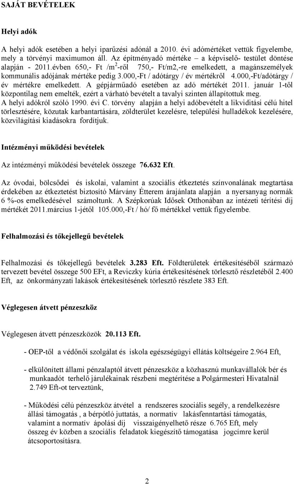000,-Ft / adótárgy / év mértékről 4.000,-Ft/adótárgy / év mértékre emelkedett. A gépjárműadó esetében az adó mértékét 2011.