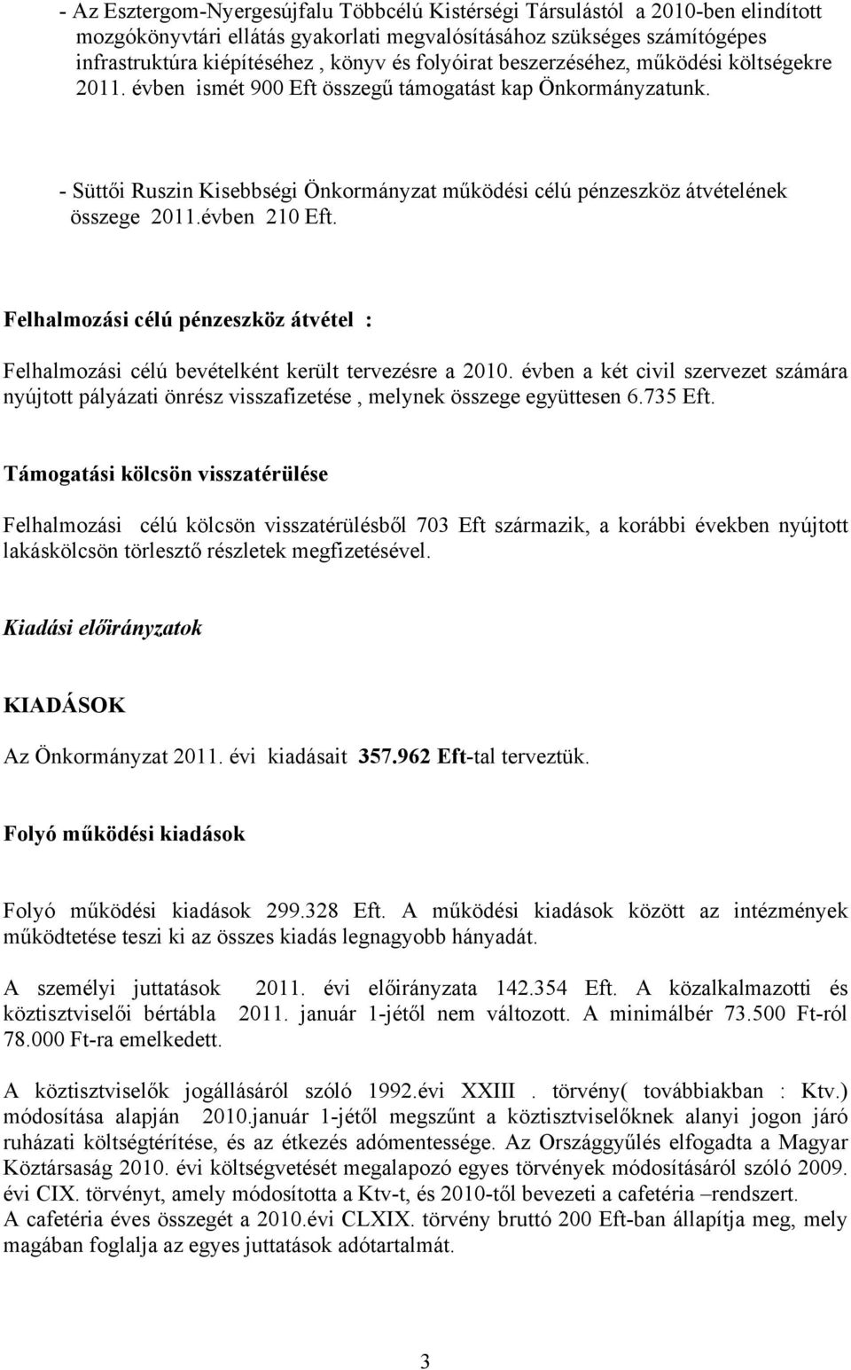 - Süttői Ruszin Kisebbségi Önkormányzat működési célú pénzeszköz átvételének összege 2011.évben 210 Eft. Felhalmozási célú pénzeszköz átvétel : Felhalmozási célú bevételként került tervezésre a 2010.