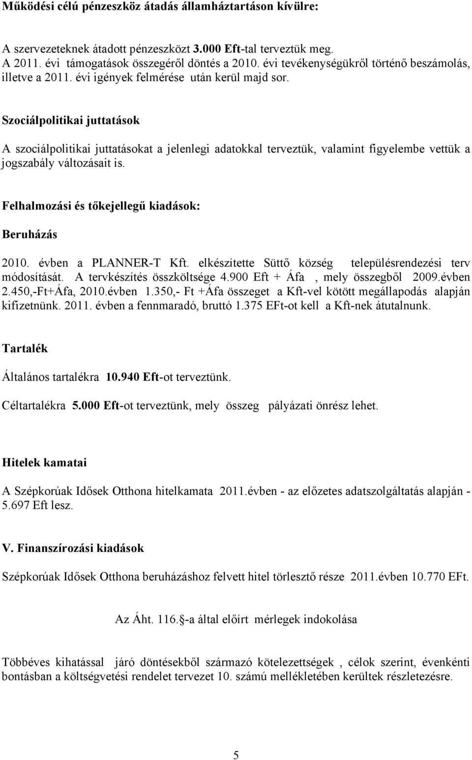 Szociálpolitikai juttatások A szociálpolitikai juttatásokat a jelenlegi adatokkal terveztük, valamint figyelembe vettük a jogszabály változásait is.