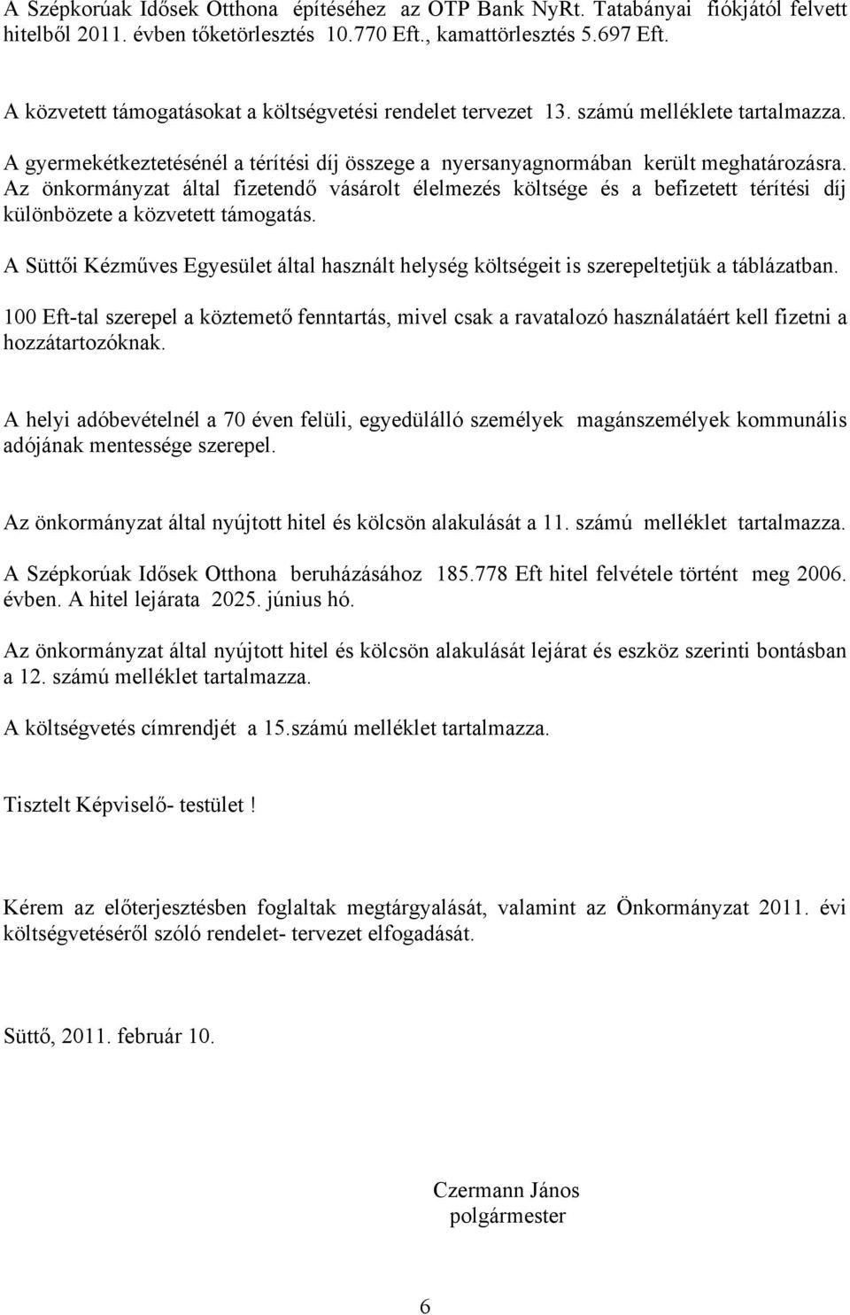 Az önkormányzat által fizetendő vásárolt élelmezés költsége és a befizetett térítési díj különbözete a közvetett támogatás.