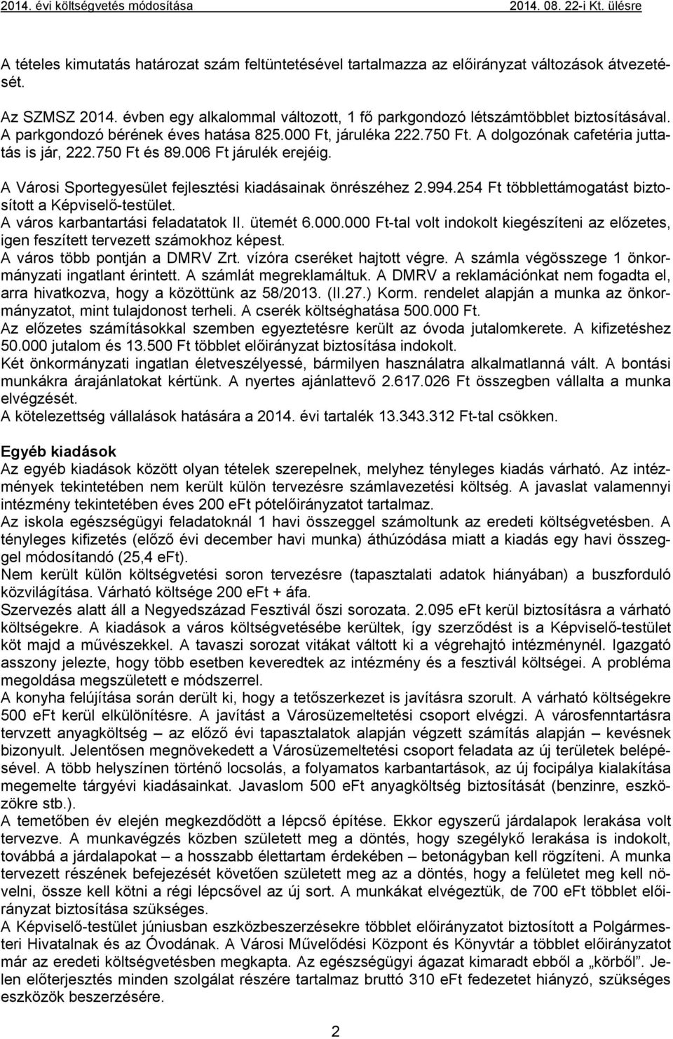 750 Ft és 89.006 Ft járulék erejéig. A Városi Sportegyesület fejlesztési kiadásainak önrészéhez 2.994.254 Ft többlettámogatást biztosított a Képviselő-testület. A város karbantartási feladatatok II.