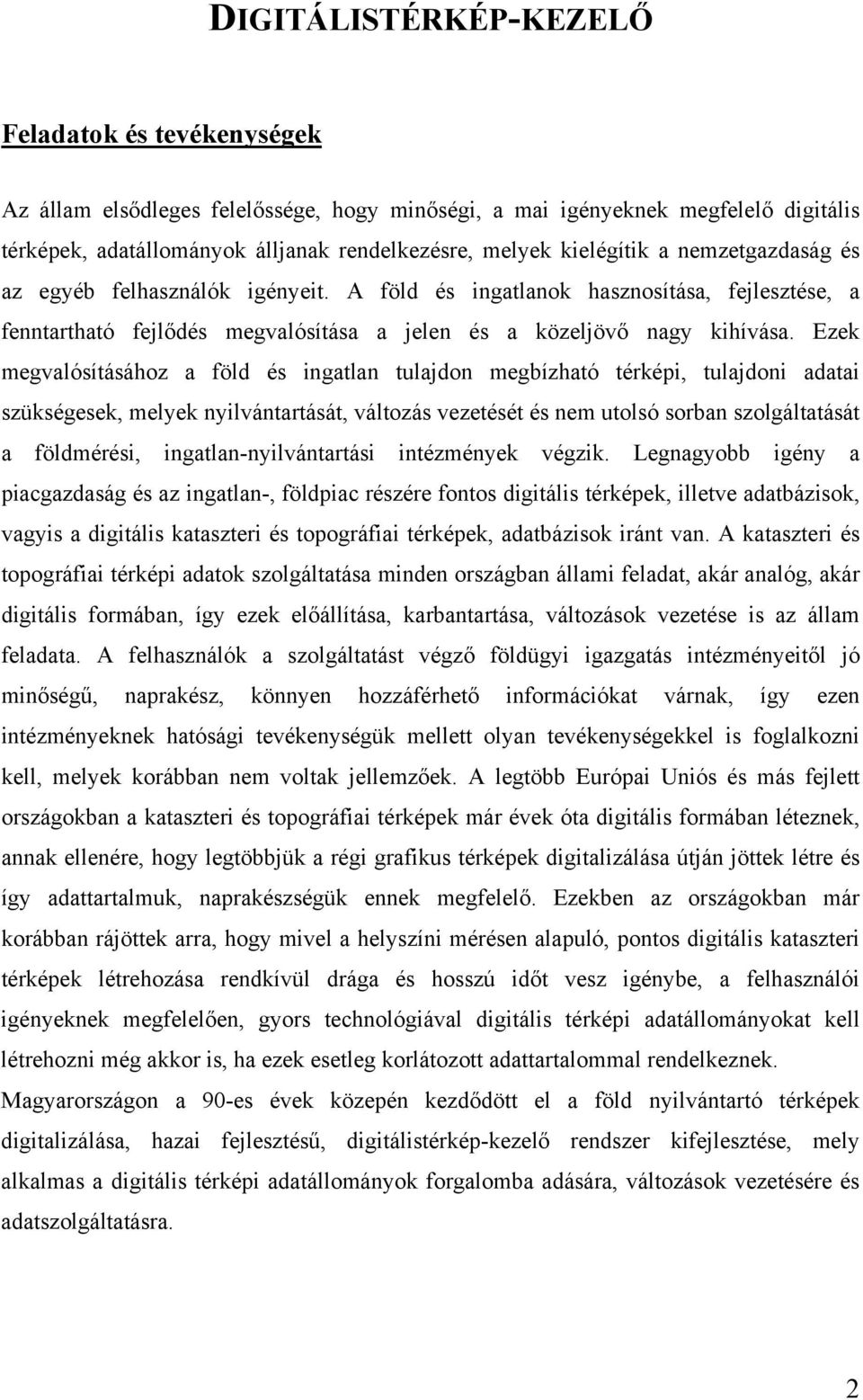 Ezek megvalósításához a föld és ingatlan tulajdon megbízható térképi, tulajdoni adatai szükségesek, melyek nyilvántartását, változás vezetését és nem utolsó sorban szolgáltatását a földmérési,