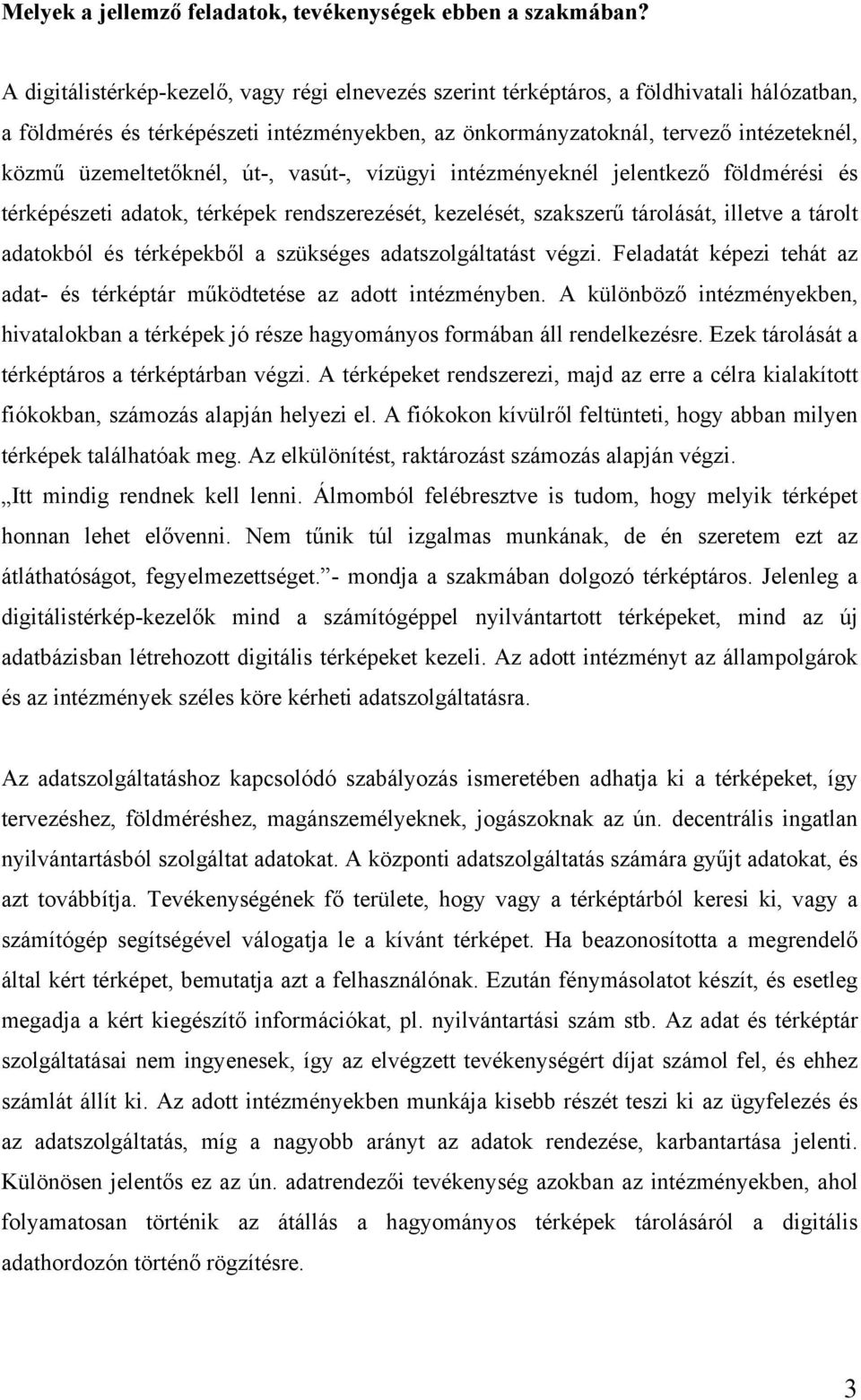 üzemeltetőknél, út-, vasút-, vízügyi intézményeknél jelentkező földmérési és térképészeti adatok, térképek rendszerezését, kezelését, szakszerű tárolását, illetve a tárolt adatokból és térképekből a