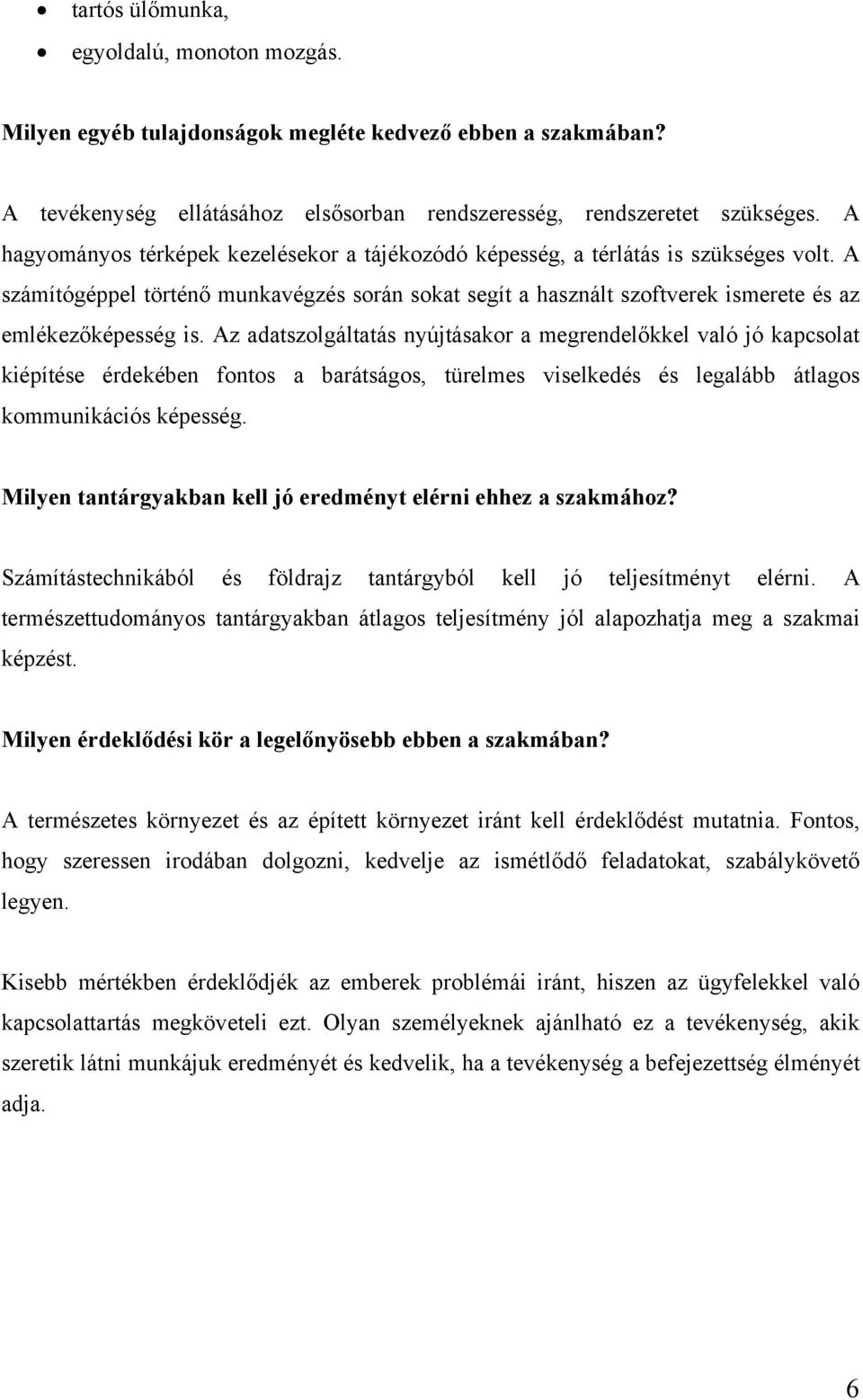 Az adatszolgáltatás nyújtásakor a megrendelőkkel való jó kapcsolat kiépítése érdekében fontos a barátságos, türelmes viselkedés és legalább átlagos kommunikációs képesség.