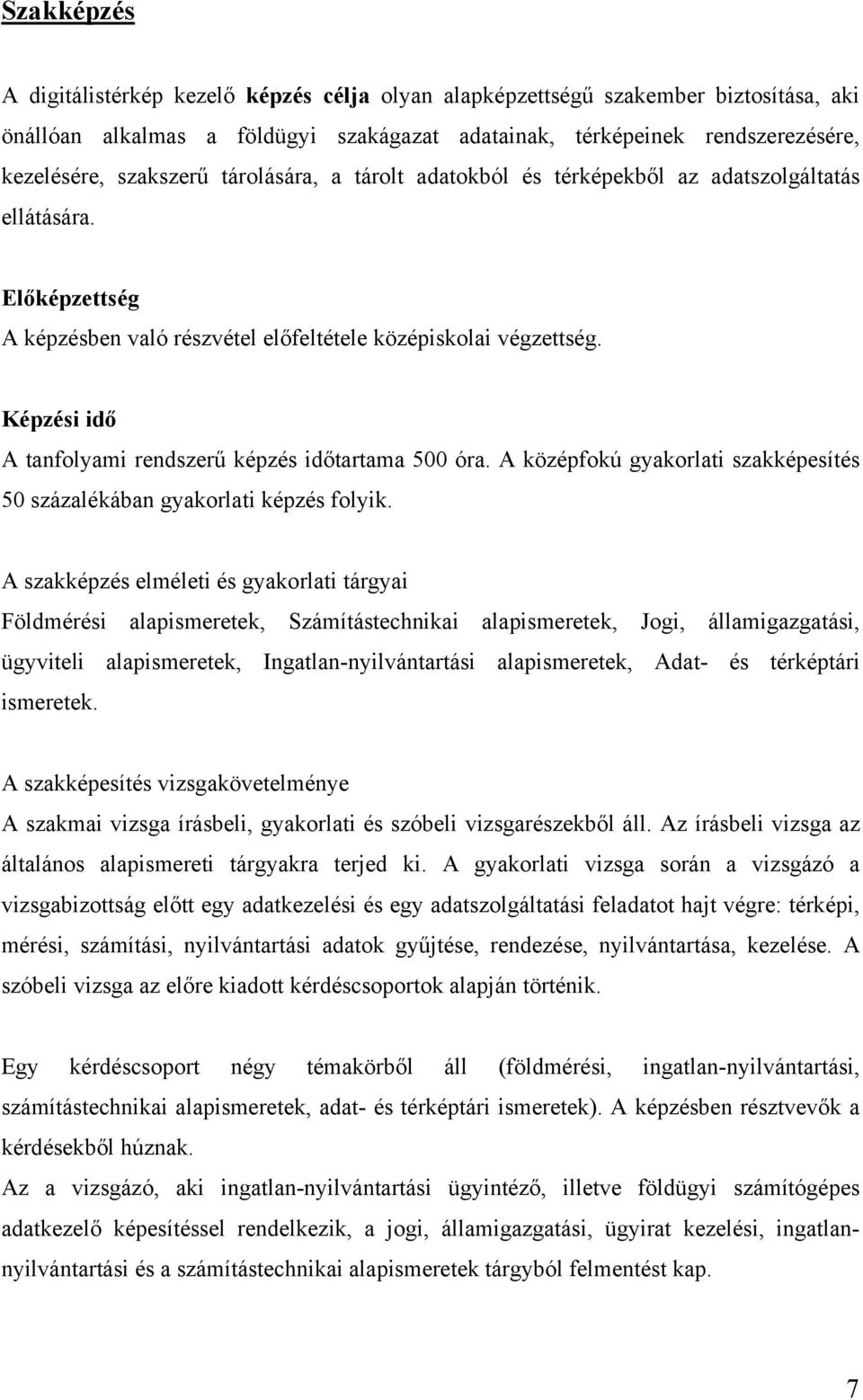 Képzési idő A tanfolyami rendszerű képzés időtartama 500 óra. A középfokú gyakorlati szakképesítés 50 százalékában gyakorlati képzés folyik.