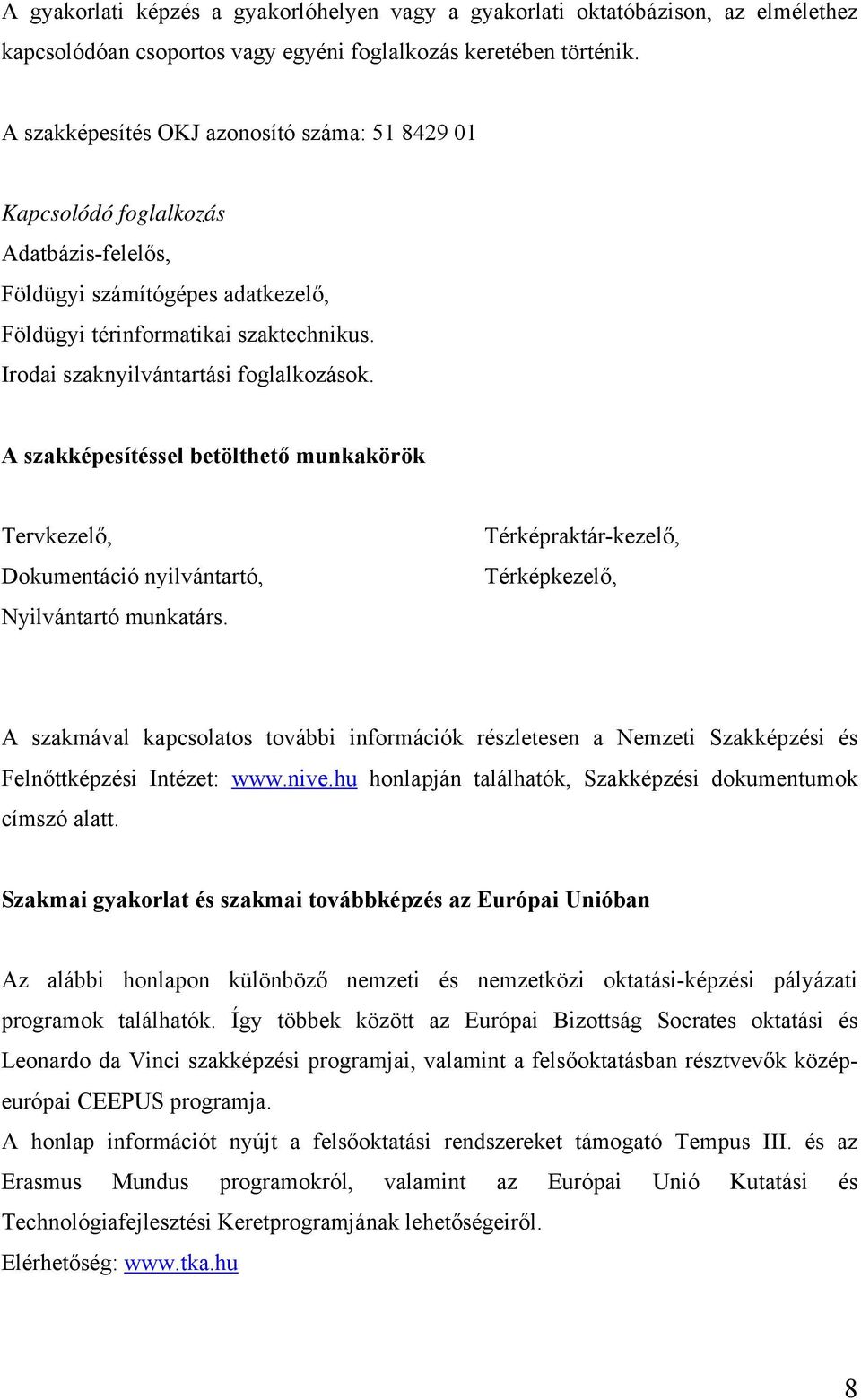 Irodai szaknyilvántartási foglalkozások. A szakképesítéssel betölthető munkakörök Tervkezelő, Dokumentáció nyilvántartó, Nyilvántartó munkatárs.