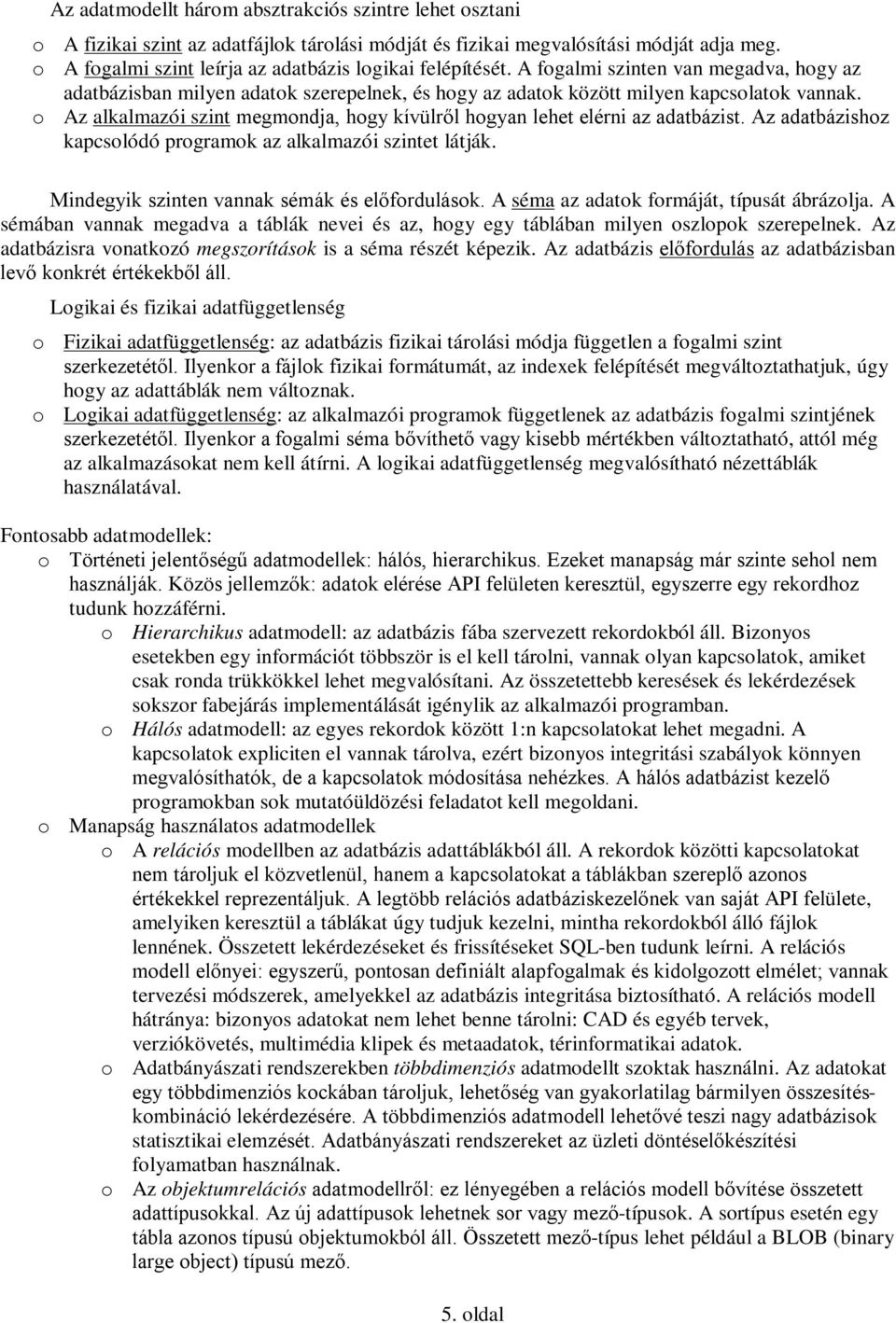 o Az alkalmazói szint megmondja, hogy kívülről hogyan lehet elérni az adatbázist. Az adatbázishoz kapcsolódó programok az alkalmazói szintet látják. Mindegyik szinten vannak sémák és előfordulások.