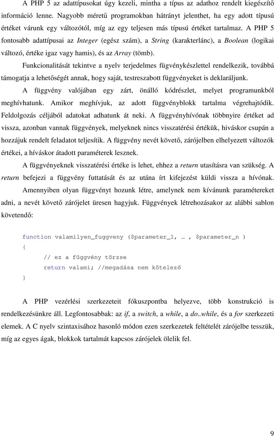 A PHP 5 fontosabb adattípusai az Integer (egész szám), a String (karakterlánc), a Boolean (logikai változó, értéke igaz vagy hamis), és az Array (tömb).
