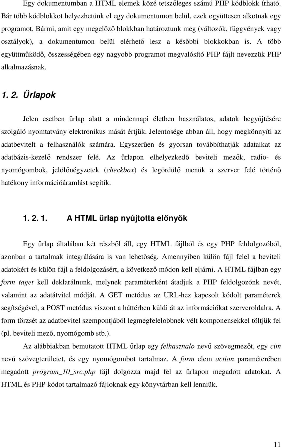 A több együttműködő, összességében egy nagyobb programot megvalósító PHP fájlt nevezzük PHP alkalmazásnak. 1. 2.