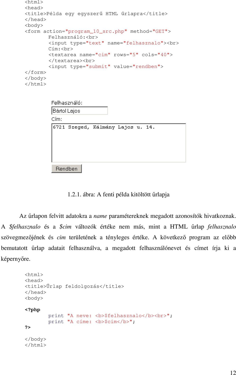 </html> 1.2.1. ábra: A fenti példa kitöltött űrlapja Az űrlapon felvitt adatokra a name paramétereknek megadott azonosítók hivatkoznak.