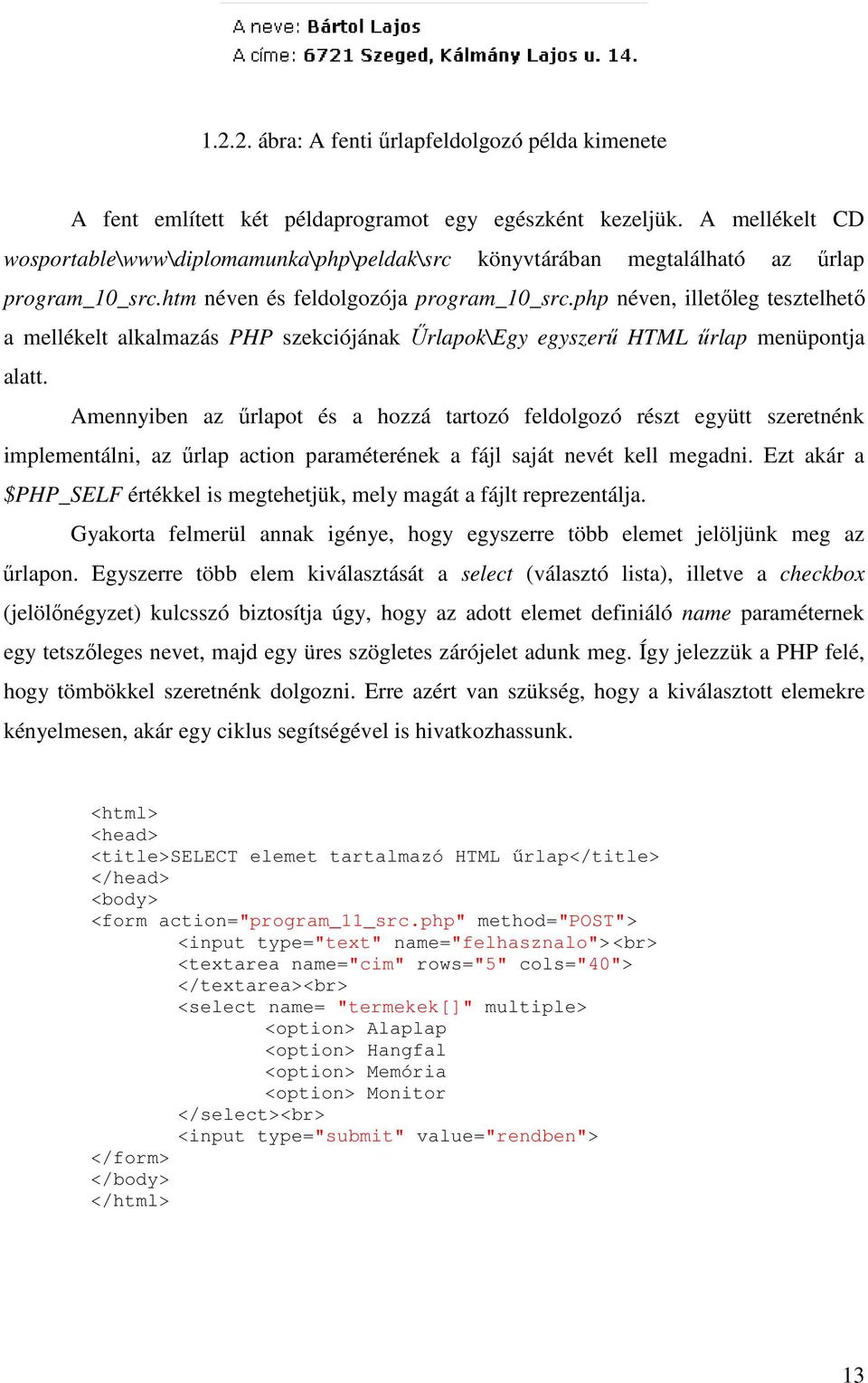 php néven, illetőleg tesztelhető a mellékelt alkalmazás PHP szekciójának Űrlapok\Egy egyszerű HTML űrlap menüpontja alatt.
