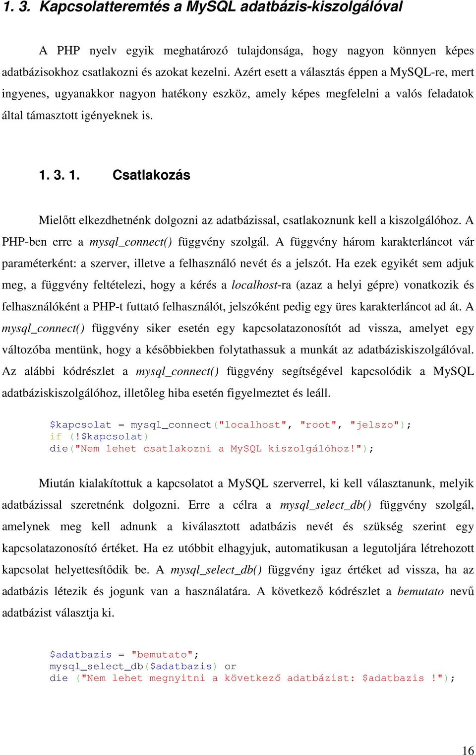 3. 1. Csatlakozás Mielőtt elkezdhetnénk dolgozni az adatbázissal, csatlakoznunk kell a kiszolgálóhoz. A PHP-ben erre a mysql_connect() függvény szolgál.