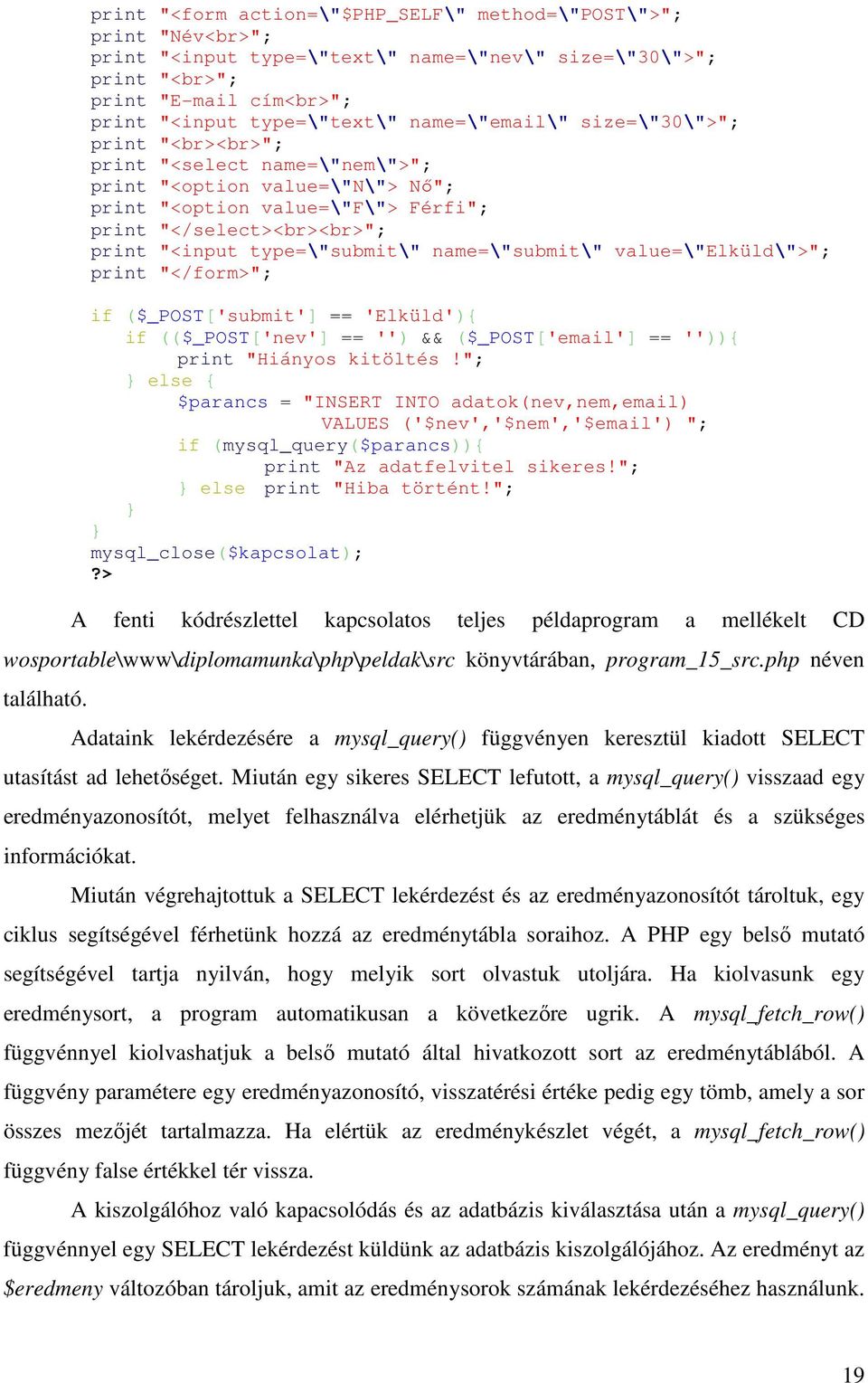 type=\"submit\" name=\"submit\" value=\"elküld\">"; print "</form>"; if ($_POST['submit'] == 'Elküld'){ if (($_POST['nev'] == '') && ($_POST['email'] == '')){ print "Hiányos kitöltés!