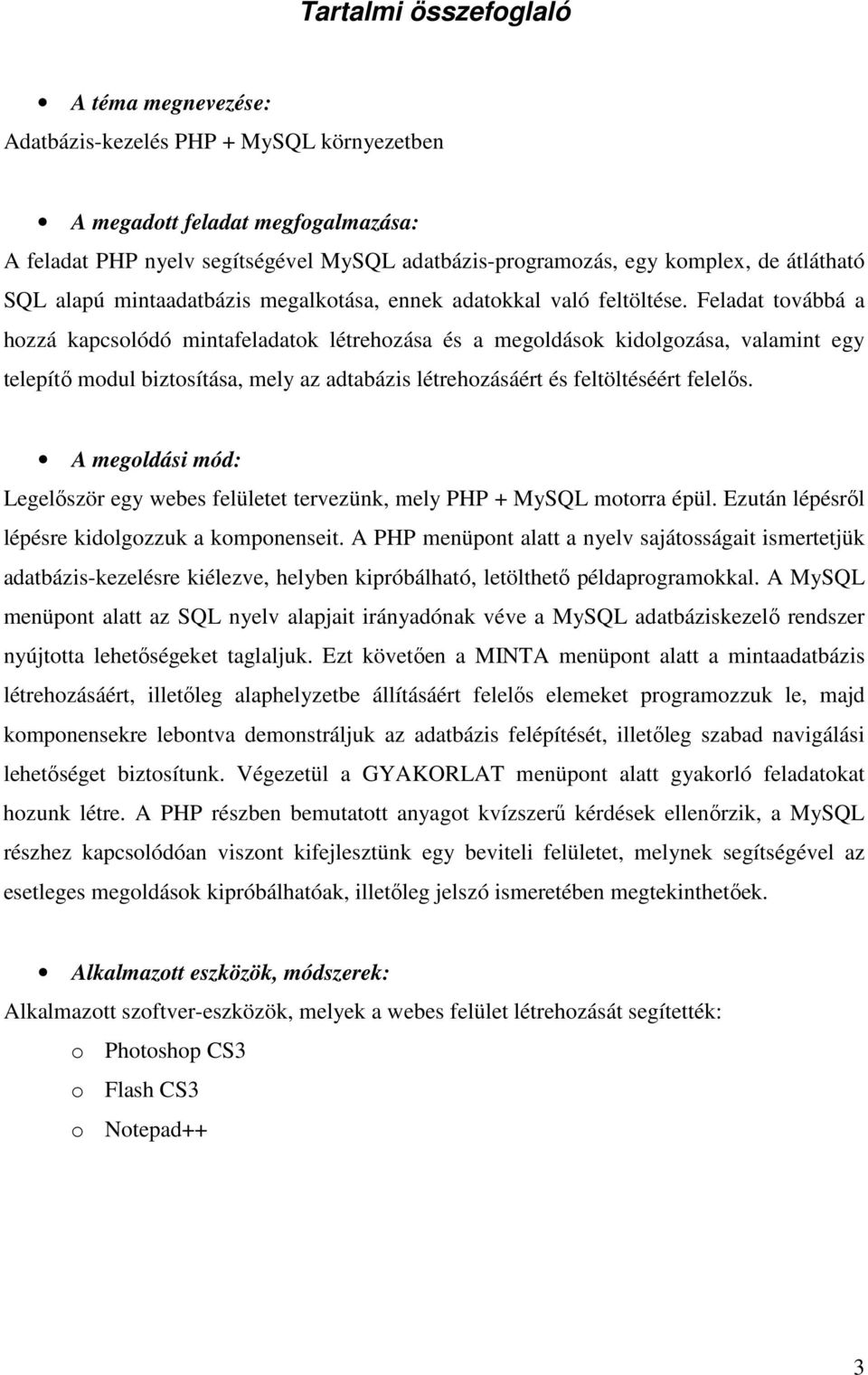 Feladat továbbá a hozzá kapcsolódó mintafeladatok létrehozása és a megoldások kidolgozása, valamint egy telepítő modul biztosítása, mely az adtabázis létrehozásáért és feltöltéséért felelős.