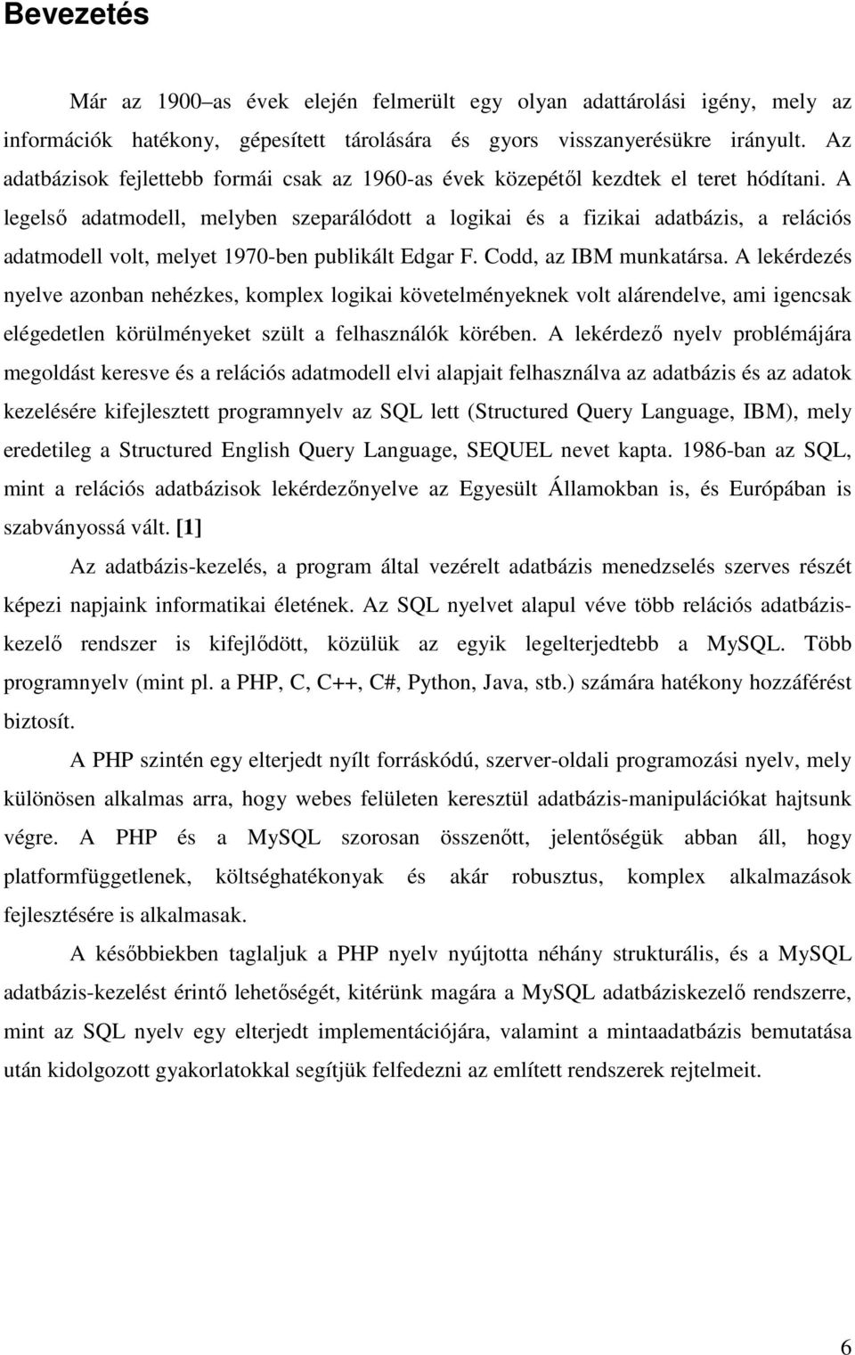 A legelső adatmodell, melyben szeparálódott a logikai és a fizikai adatbázis, a relációs adatmodell volt, melyet 1970-ben publikált Edgar F. Codd, az IBM munkatársa.