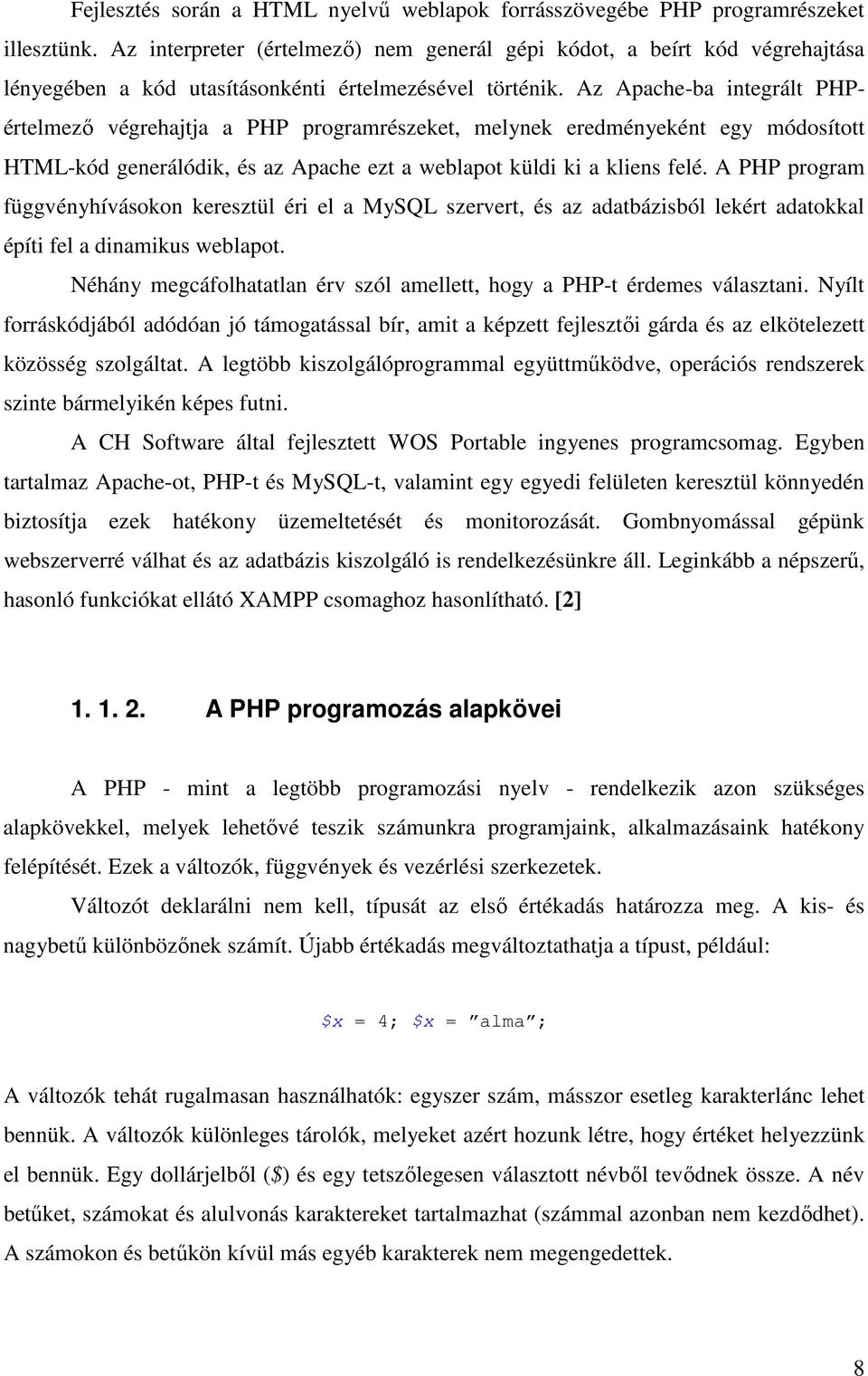 Az Apache-ba integrált PHPértelmező végrehajtja a PHP programrészeket, melynek eredményeként egy módosított HTML-kód generálódik, és az Apache ezt a weblapot küldi ki a kliens felé.