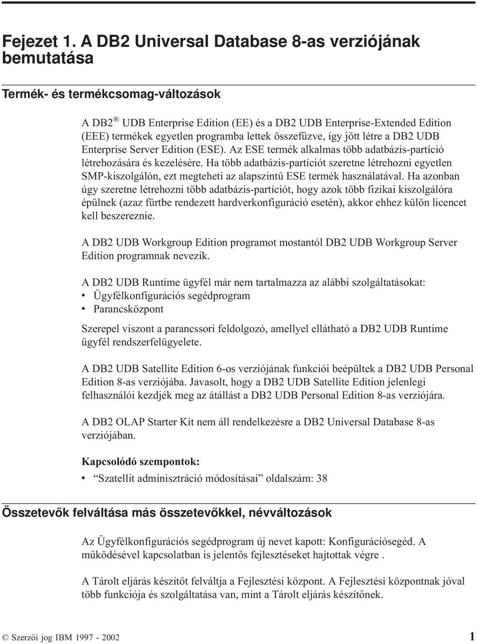 lettek összefűzve, így jött létre a DB2 UDB Enterprise Server Edition (ESE). Az ESE termék alkalmas több adatbázis-partíció létrehozására és kezelésére.