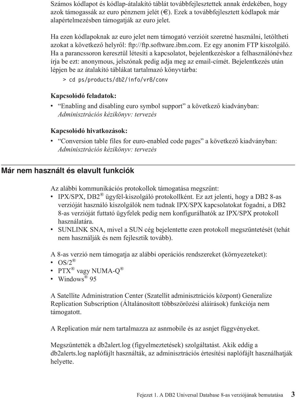 Ha ezen kódlapoknak az euro jelet nem támogató verzióit szeretné használni, letöltheti azokat a következő helyről: ftp://ftp.software.ibm.com. Ez egy anonim FTP kiszolgáló.