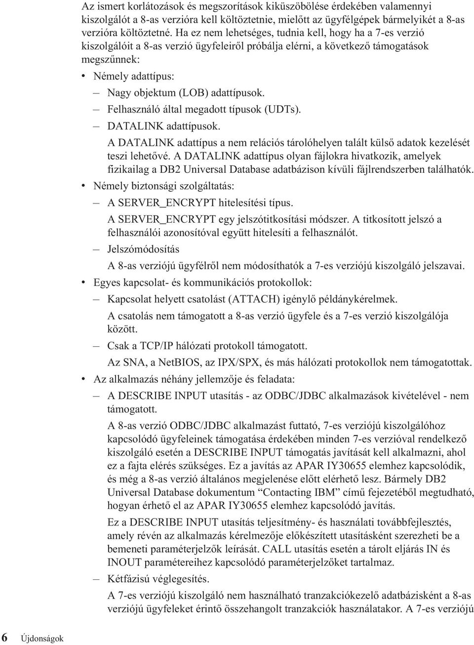 adattípusok. Felhasználóáltal megadott típusok (UDTs). DATALINK adattípusok. A DATALINK adattípus a nem relációs tárolóhelyen talált külső adatok kezelését teszi lehetővé.