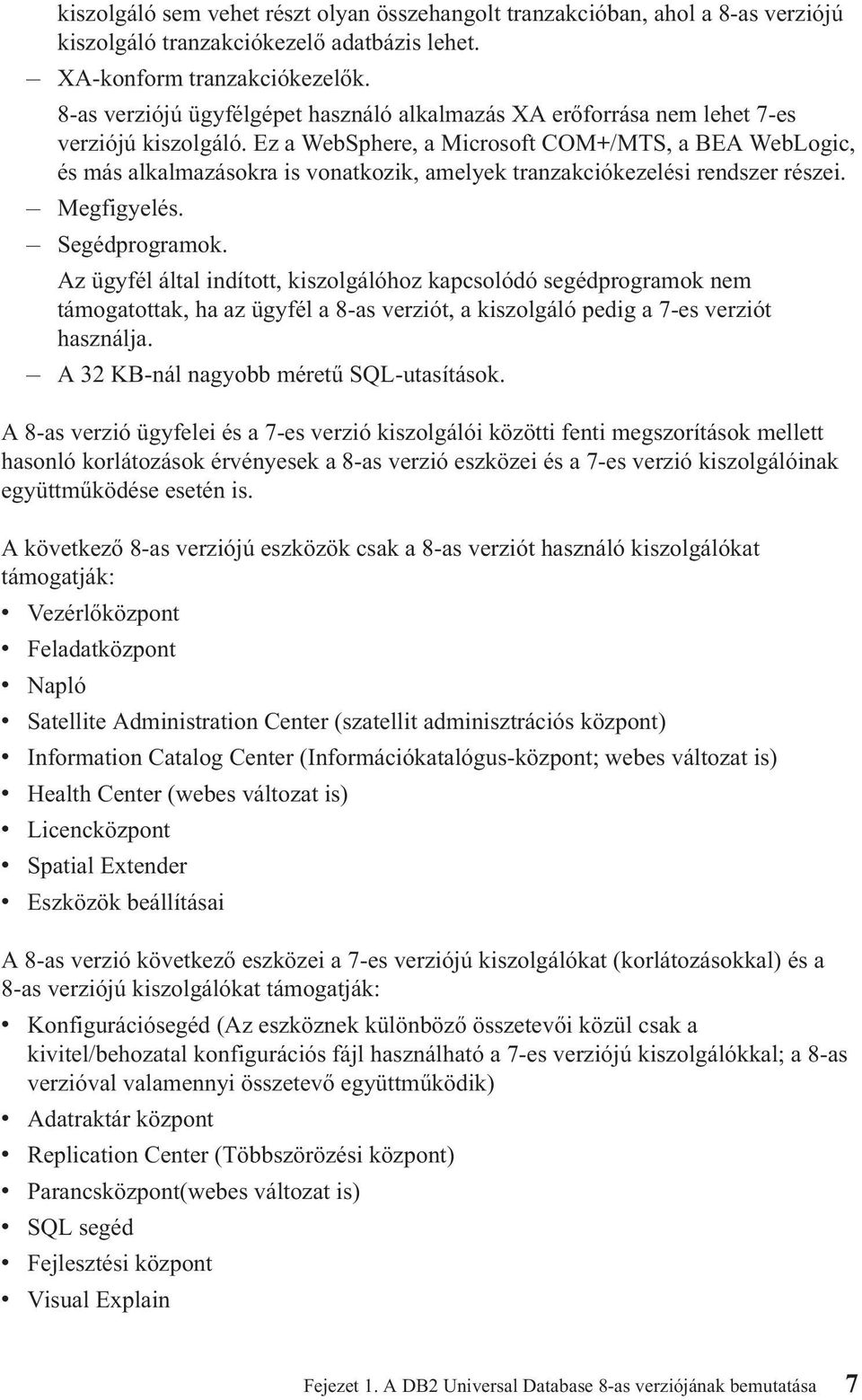 Ez a WebSphere, a Microsoft COM+/MTS, a BEA WebLogic, és más alkalmazásokra is vonatkozik, amelyek tranzakciókezelési rendszer részei. Megfigyelés. Segédprogramok.