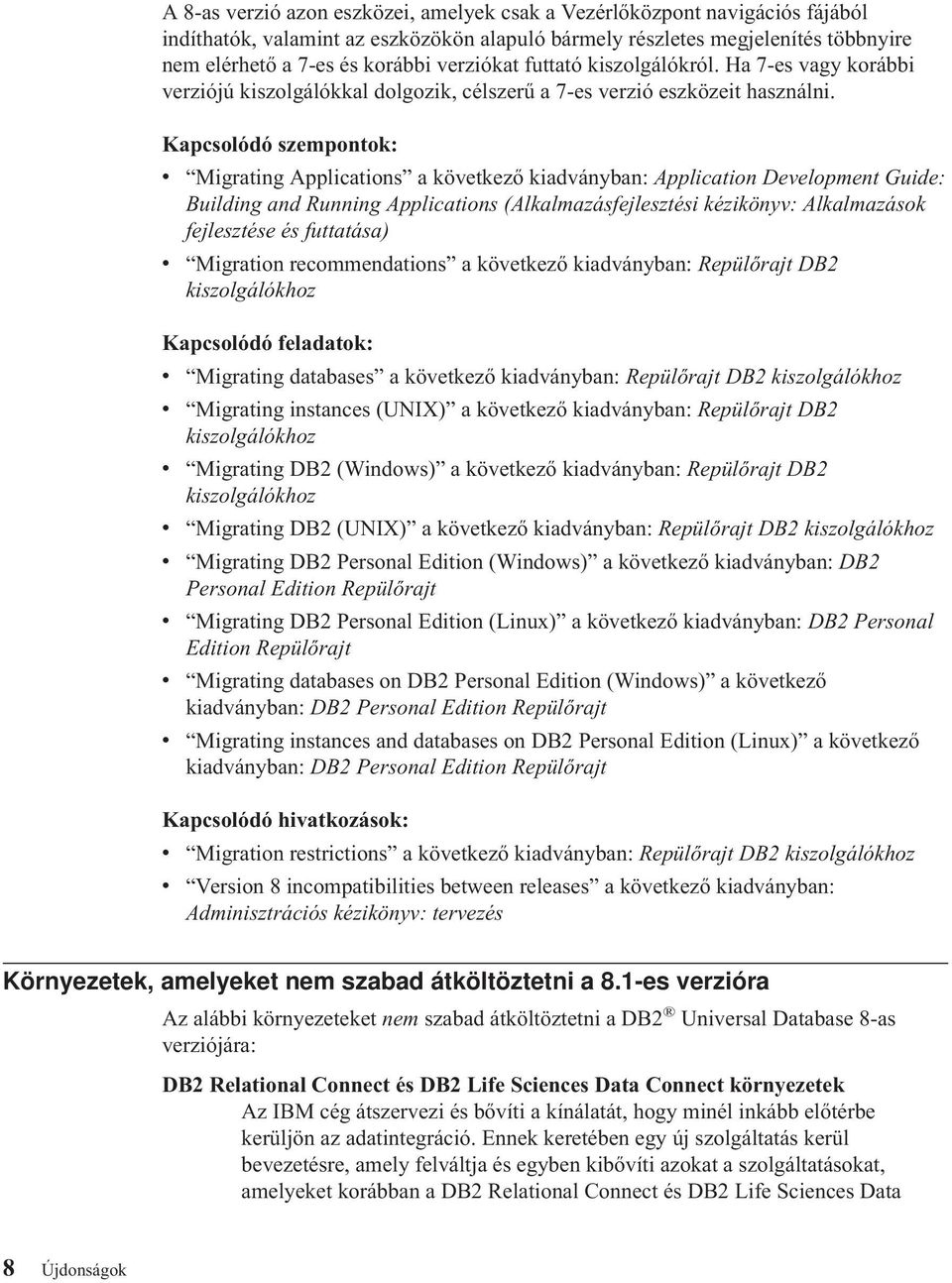 Kapcsolódó szempontok: v Migrating Applications a következő kiadványban: Application Development Guide: Building and Running Applications (Alkalmazásfejlesztési kézikönyv: Alkalmazások fejlesztése és