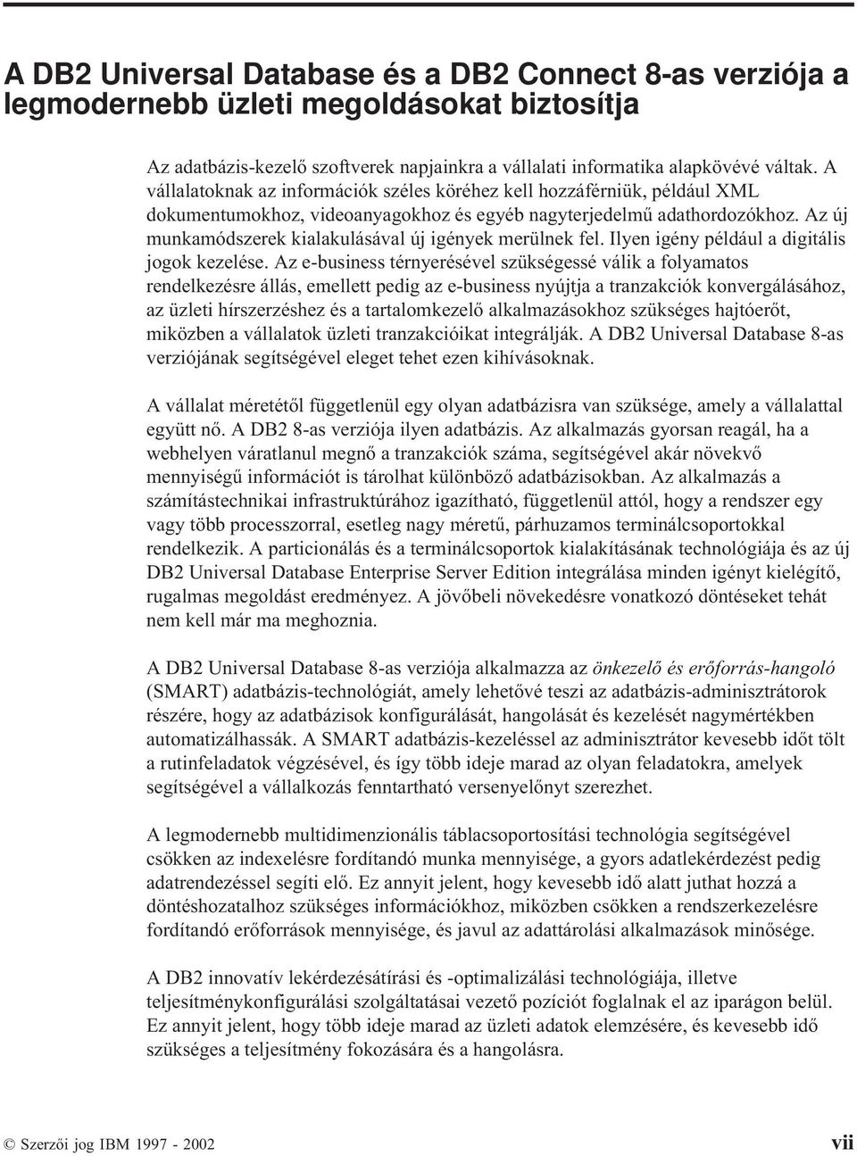 Az új munkamódszerek kialakulásával új igények merülnek fel. Ilyen igény például a digitális jogok kezelése.
