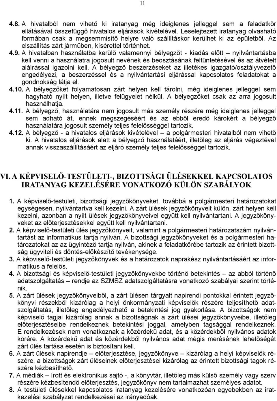 A hivatalban használatba kerülő valamennyi bélyegzőt - kiadás előtt nyilvántartásba kell venni a használatra jogosult nevének és beosztásának feltüntetésével és az átvételt aláírással igazolni kell.