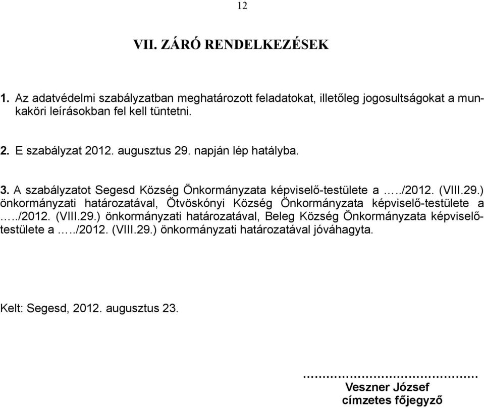 augusztus 29. napján lép hatályba. 3. A szabályzatot Segesd Község Önkormányzata képviselő-testülete a../2012. (VIII.29.) önkormányzati határozatával, Ötvöskónyi Község Önkormányzata képviselő-testülete a.
