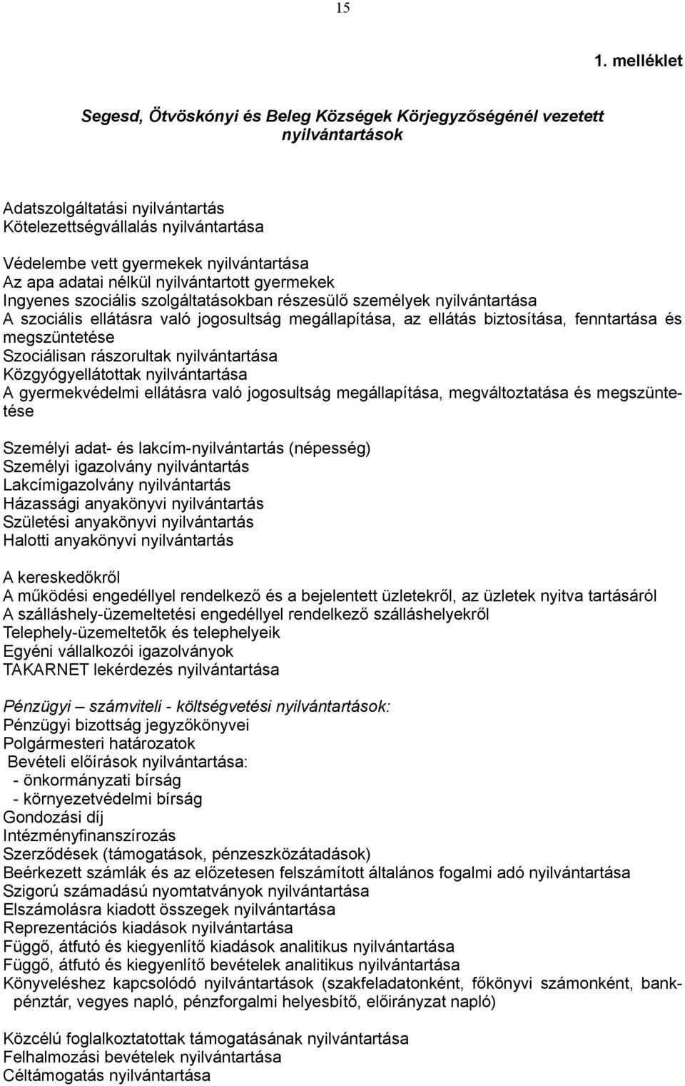 biztosítása, fenntartása és megszüntetése Szociálisan rászorultak nyilvántartása Közgyógyellátottak nyilvántartása A gyermekvédelmi ellátásra való jogosultság megállapítása, megváltoztatása és