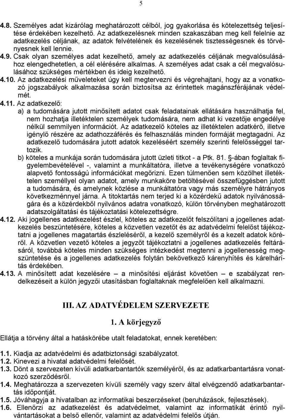 Csak olyan személyes adat kezelhető, amely az adatkezelés céljának megvalósulásához elengedhetetlen, a cél elérésére alkalmas.