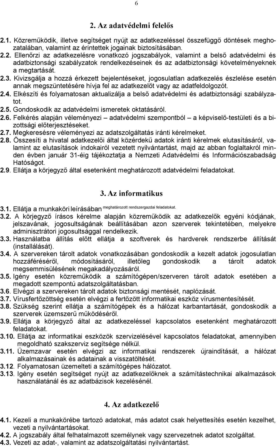 Elkészíti és folyamatosan aktualizálja a belső adatvédelmi és adatbiztonsági szabályzatot. 2.5. Gondoskodik az adatvédelmi ismeretek oktatásáról. 2.6.