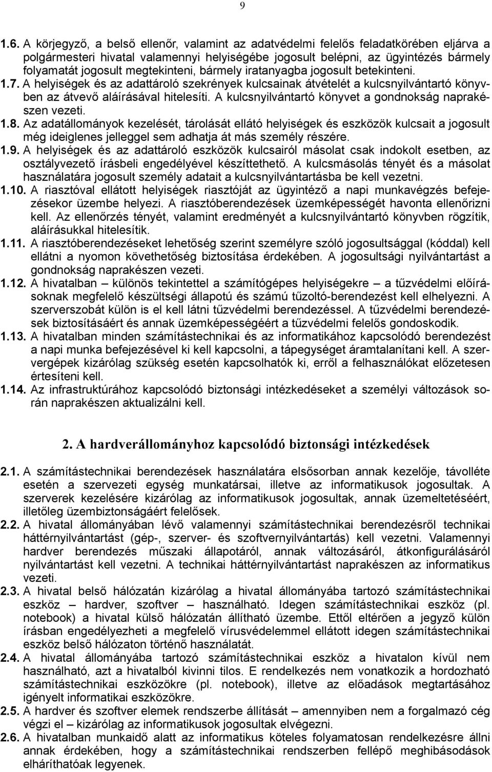 megtekinteni, bármely iratanyagba jogosult betekinteni. 1.7. A helyiségek és az adattároló szekrények kulcsainak átvételét a kulcsnyilvántartó könyvben az átvevő aláírásával hitelesíti.