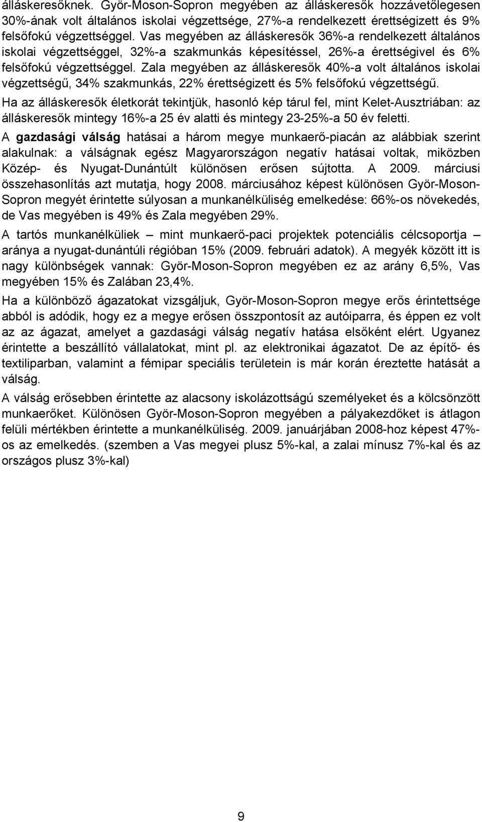 Zala megyében az álláskeresők 40%-a volt általános iskolai végzettségű, 34% szakmunkás, 22% érettségizett és 5% felsőfokú végzettségű.
