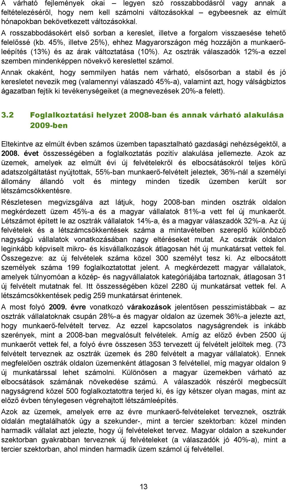 45%, illetve 25%), ehhez Magyarországon még hozzájön a munkaerőleépítés (13%) és az árak változtatása (10%). Az osztrák válaszadók 12%-a ezzel szemben mindenképpen növekvő kereslettel számol.