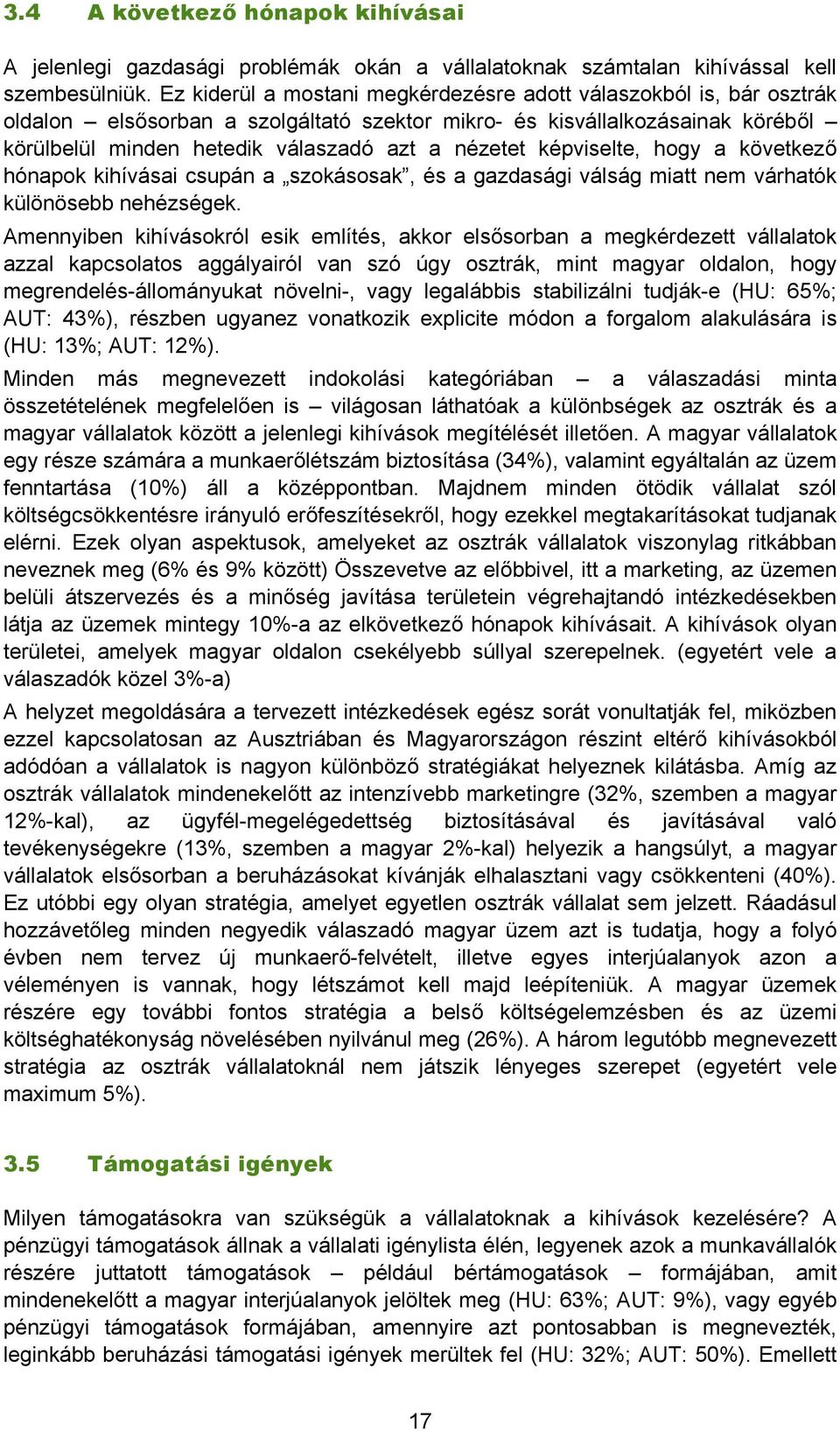 képviselte, hogy a következő hónapok kihívásai csupán a szokásosak, és a gazdasági válság miatt nem várhatók különösebb nehézségek.