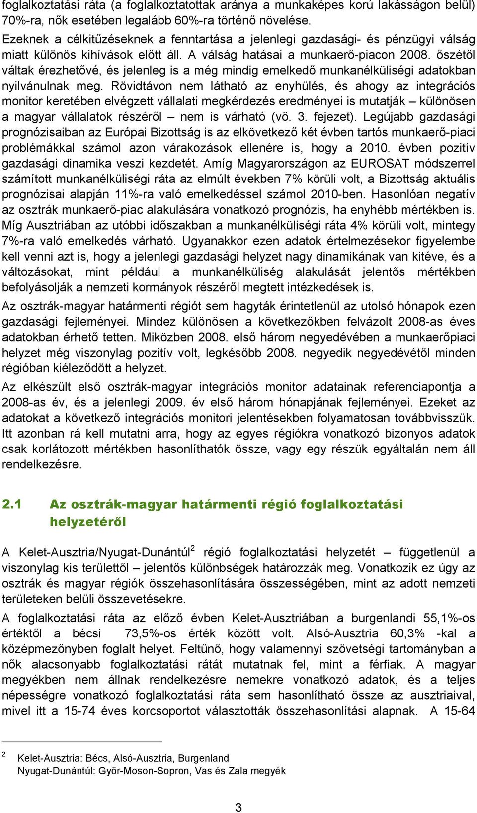 őszétől váltak érezhetővé, és jelenleg is a még mindig emelkedő munkanélküliségi adatokban nyilvánulnak meg.
