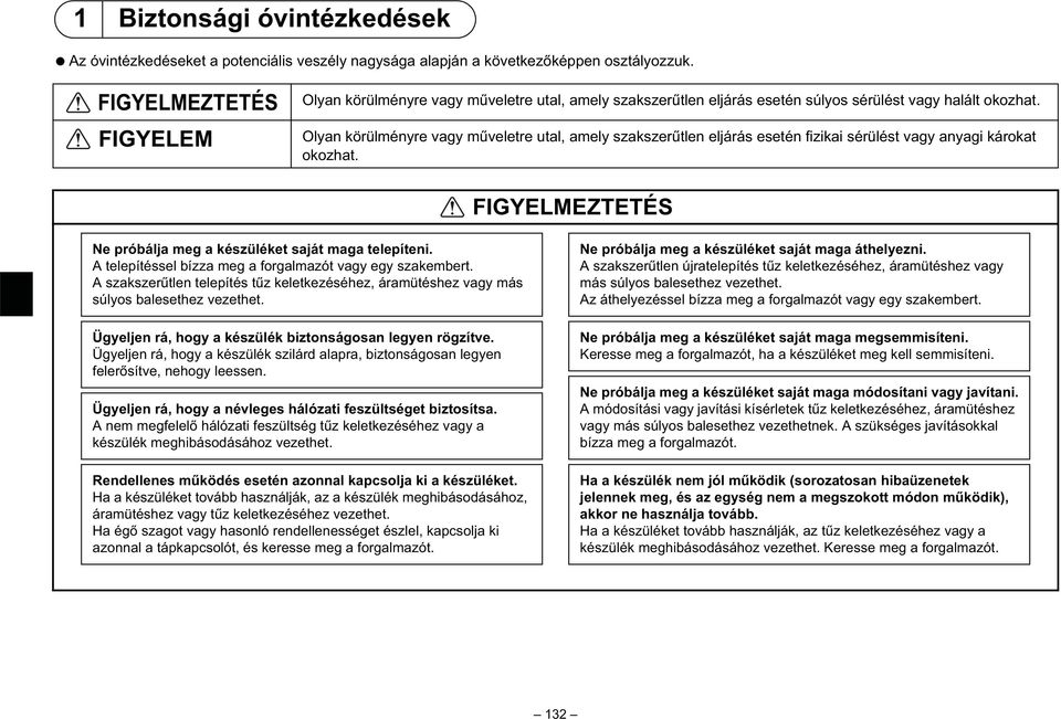 Olyan körülményre vagy m veletre utal, amely szakszer tlen eljárás esetén fizikai sérülést vagy anyagi károkat okozhat. FIGYELMEZTETÉS Ne próbálja meg a készüléket saját maga telepíteni.
