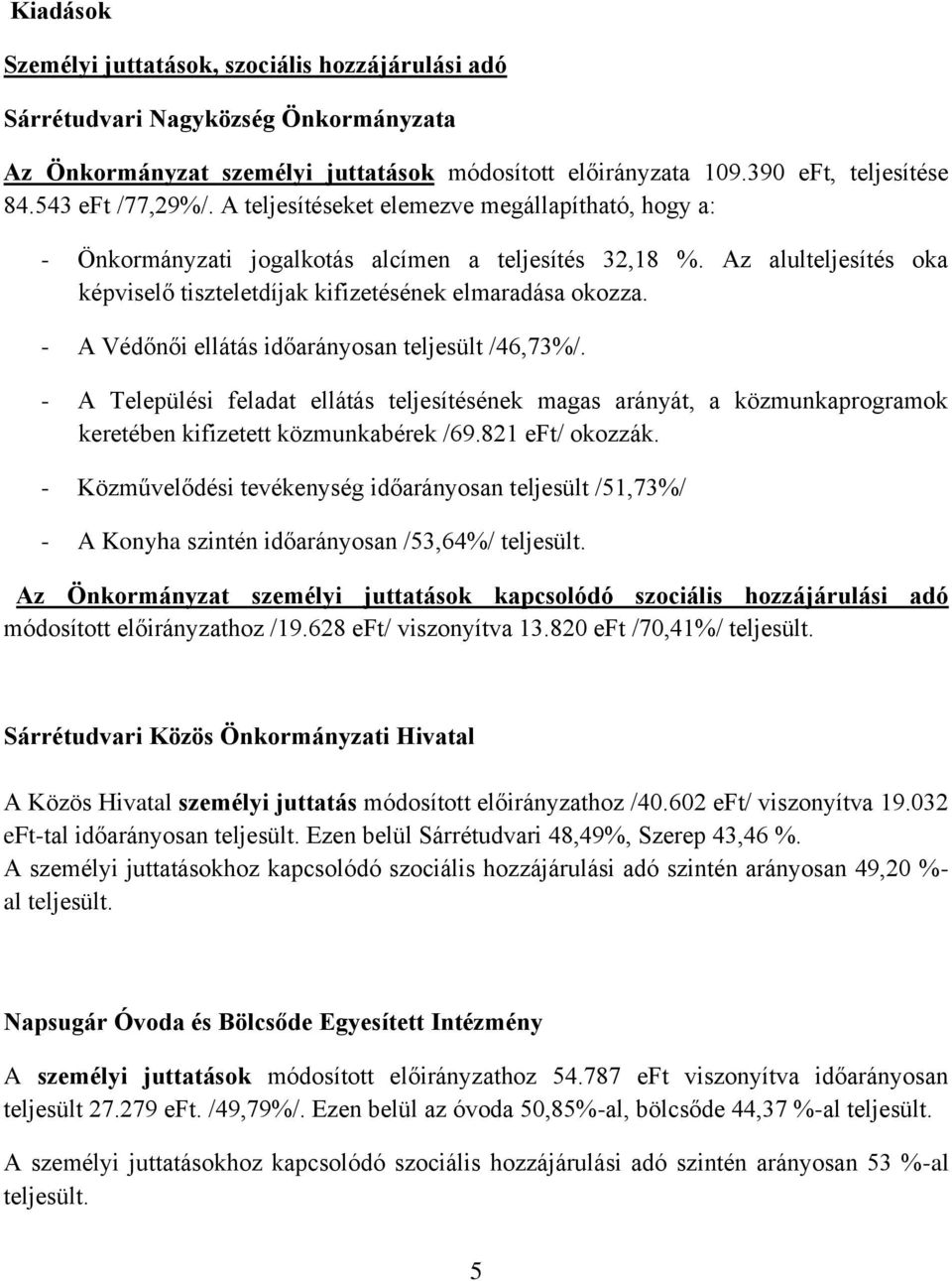 Az alulteljesítés oka képviselő tiszteletdíjak kifizetésének elmaradása okozza. - A Védőnői ellátás időarányosan teljesült /46,73%/.