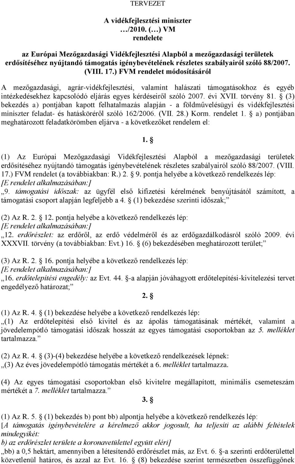 ) FVM rendelet módosításáról A mezőgazdasági, agrár-vidékfejlesztési, valamint halászati támogatásokhoz és egyéb intézkedésekhez kapcsolódó eljárás egyes kérdéseiről szóló 2007. évi XVII. törvény 81.