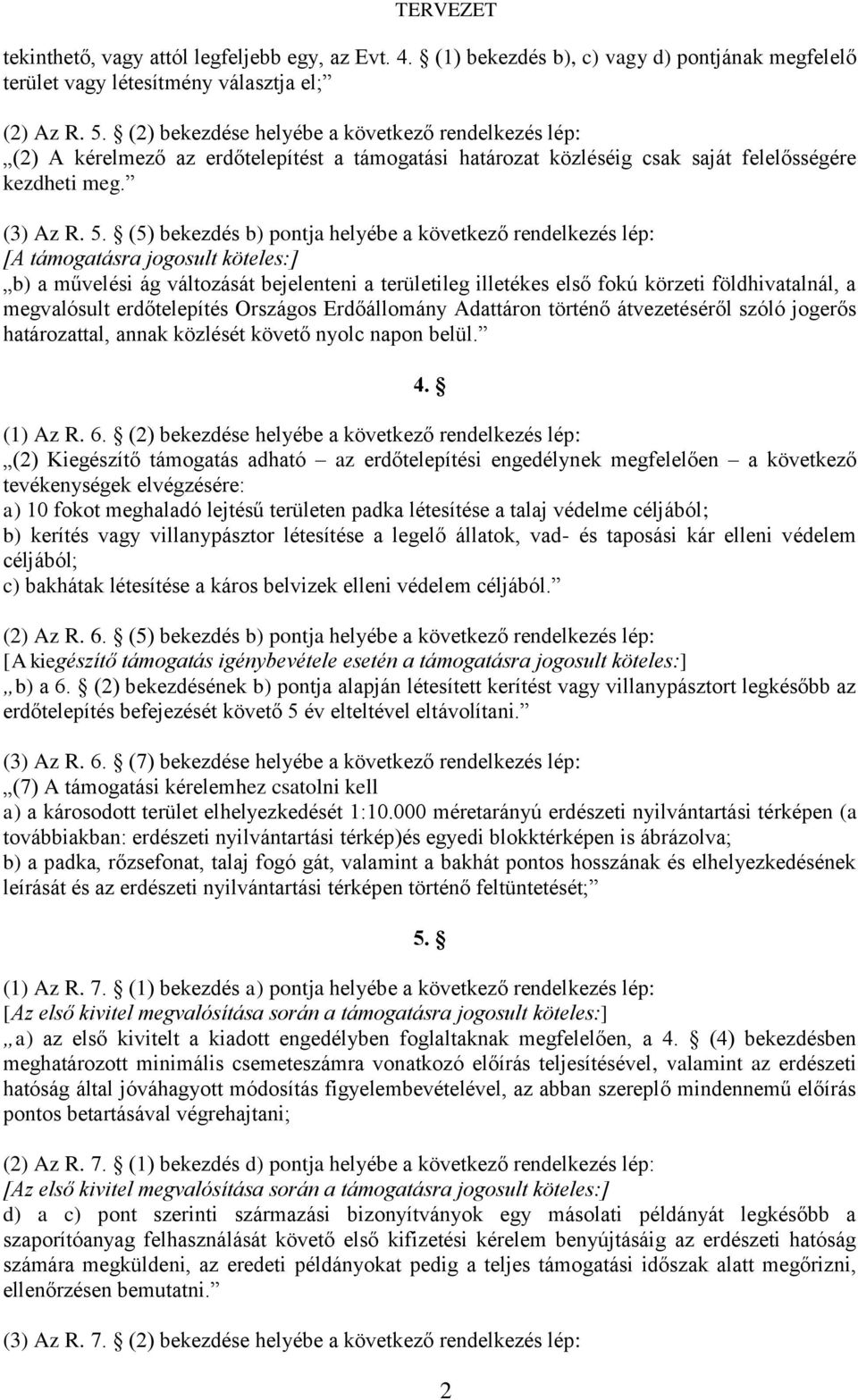 (5) bekezdés b) pontja helyébe a következő rendelkezés lép: [A támogatásra jogosult köteles:] b) a művelési ág változását bejelenteni a területileg illetékes első fokú körzeti földhivatalnál, a