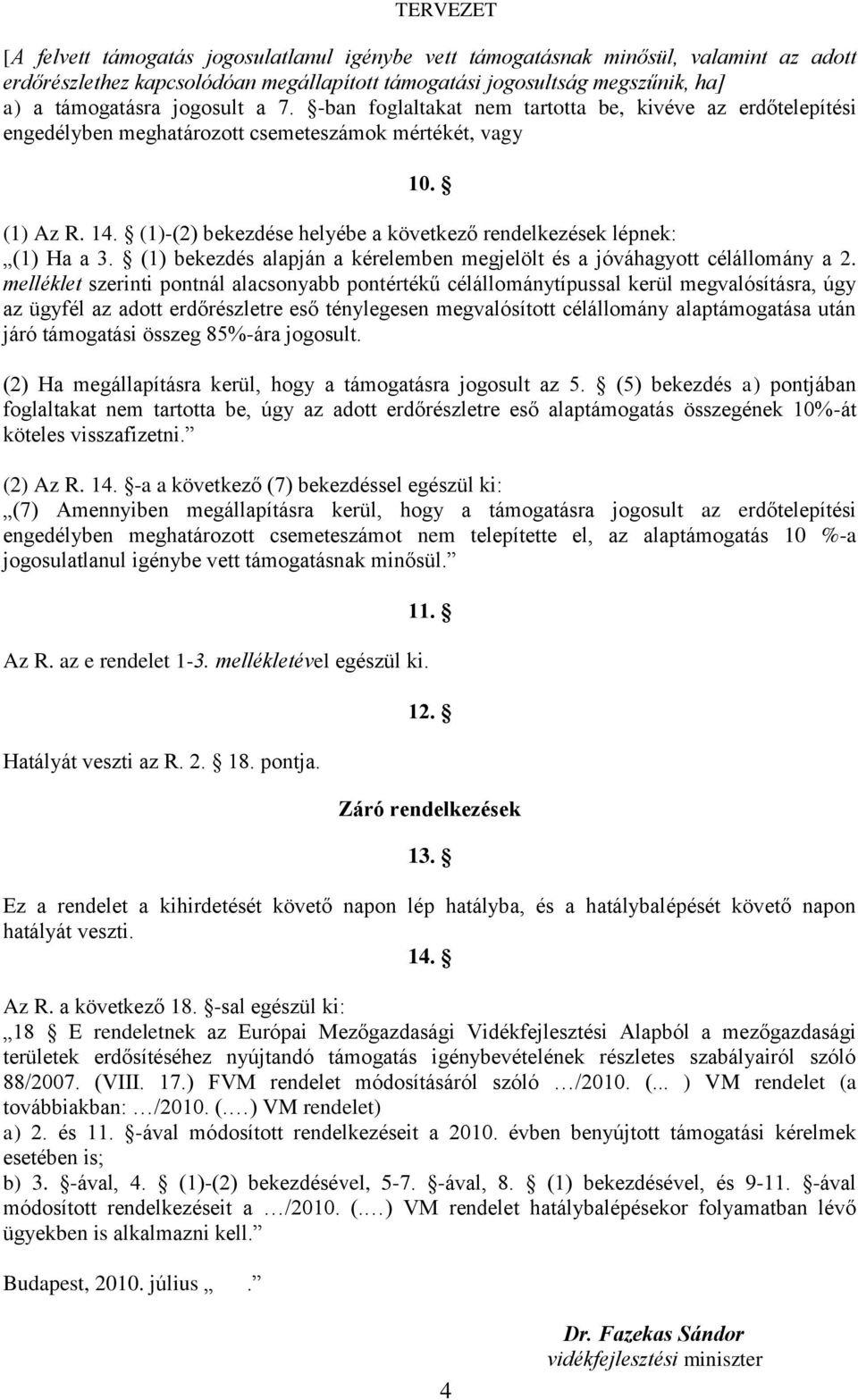 (1)-(2) bekezdése helyébe a következő rendelkezések lépnek: (1) Ha a 3. (1) bekezdés alapján a kérelemben megjelölt és a jóváhagyott célállomány a 2.