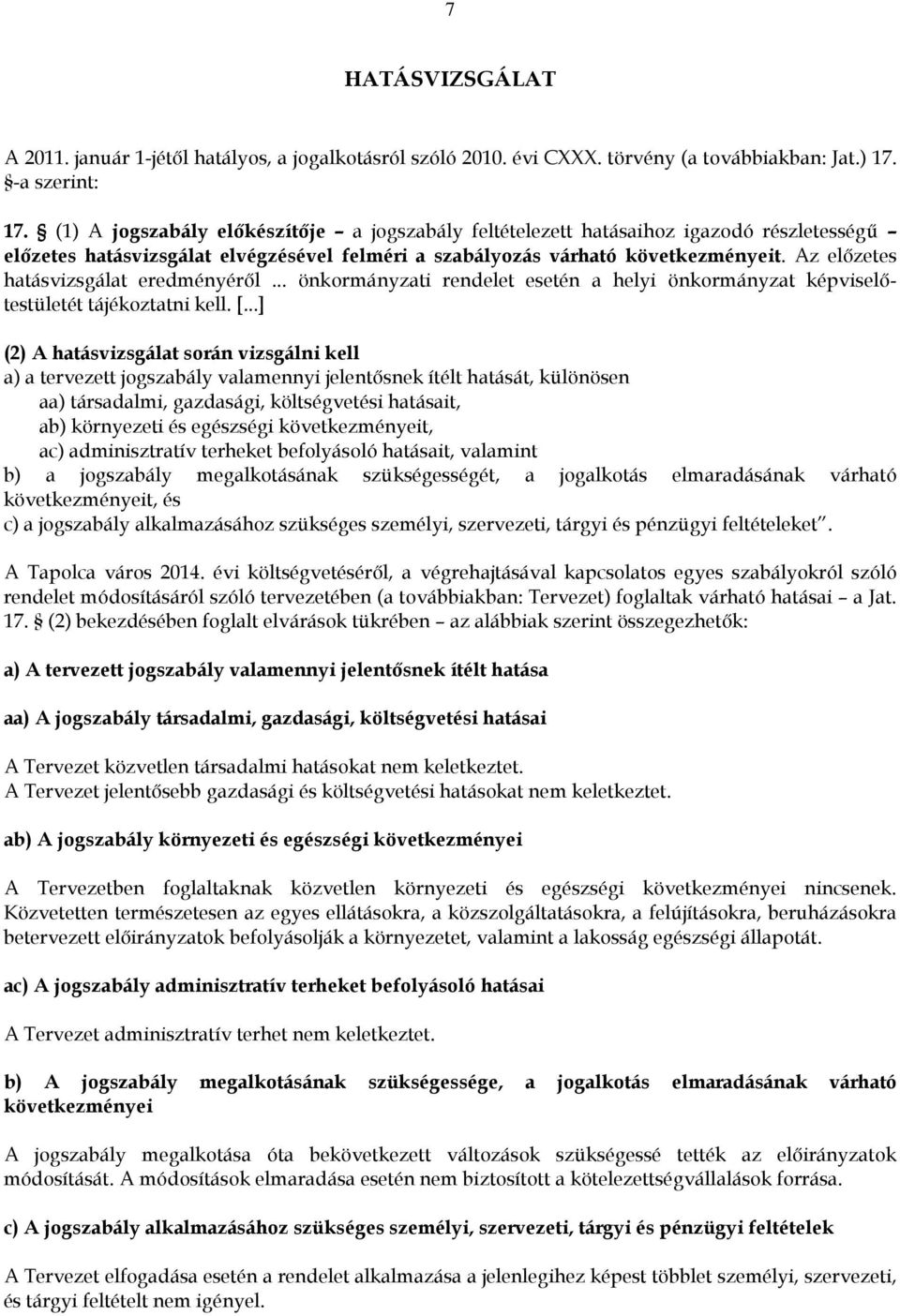 Az előzetes hatásvizsgálat eredményéről... önkormányzati rendelet esetén a helyi önkormányzat képviselőtestületét tájékoztatni kell. [.