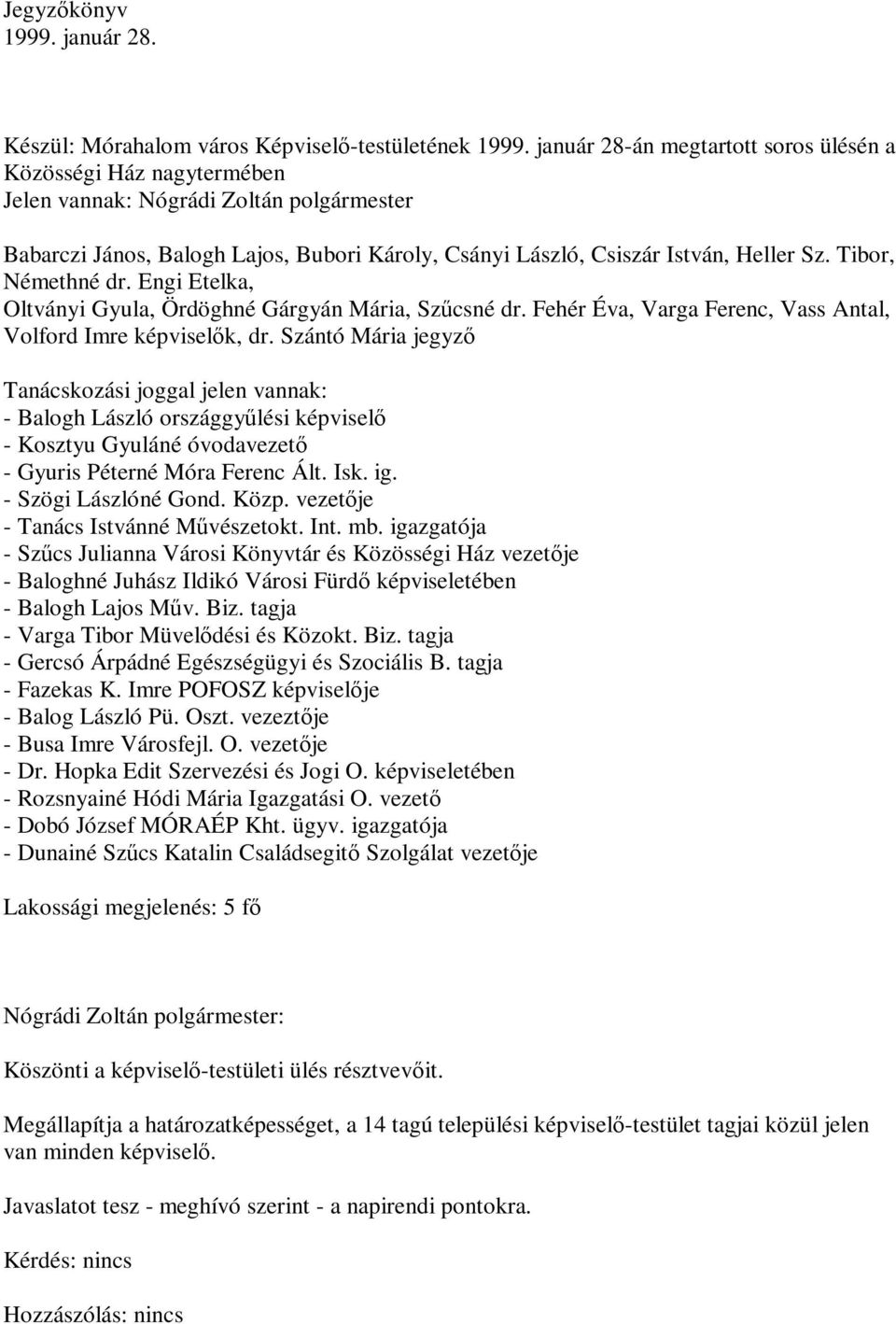 Tibor, Némethné dr. Engi Etelka, Oltványi Gyula, Ördöghné Gárgyán Mária, Szűcsné dr. Fehér Éva, Varga Ferenc, Vass Antal, Volford Imre képviselők, dr.