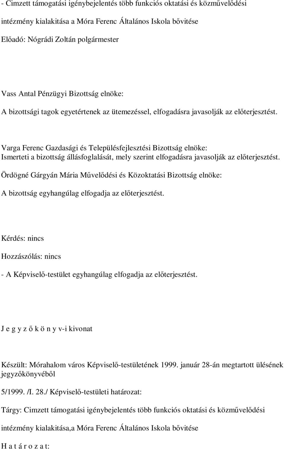 Varga Ferenc Gazdasági és Településfejlesztési Bizottság elnöke: Ismerteti a bizottság állásfoglalását, mely szerint elfogadásra javasolják az előterjesztést.